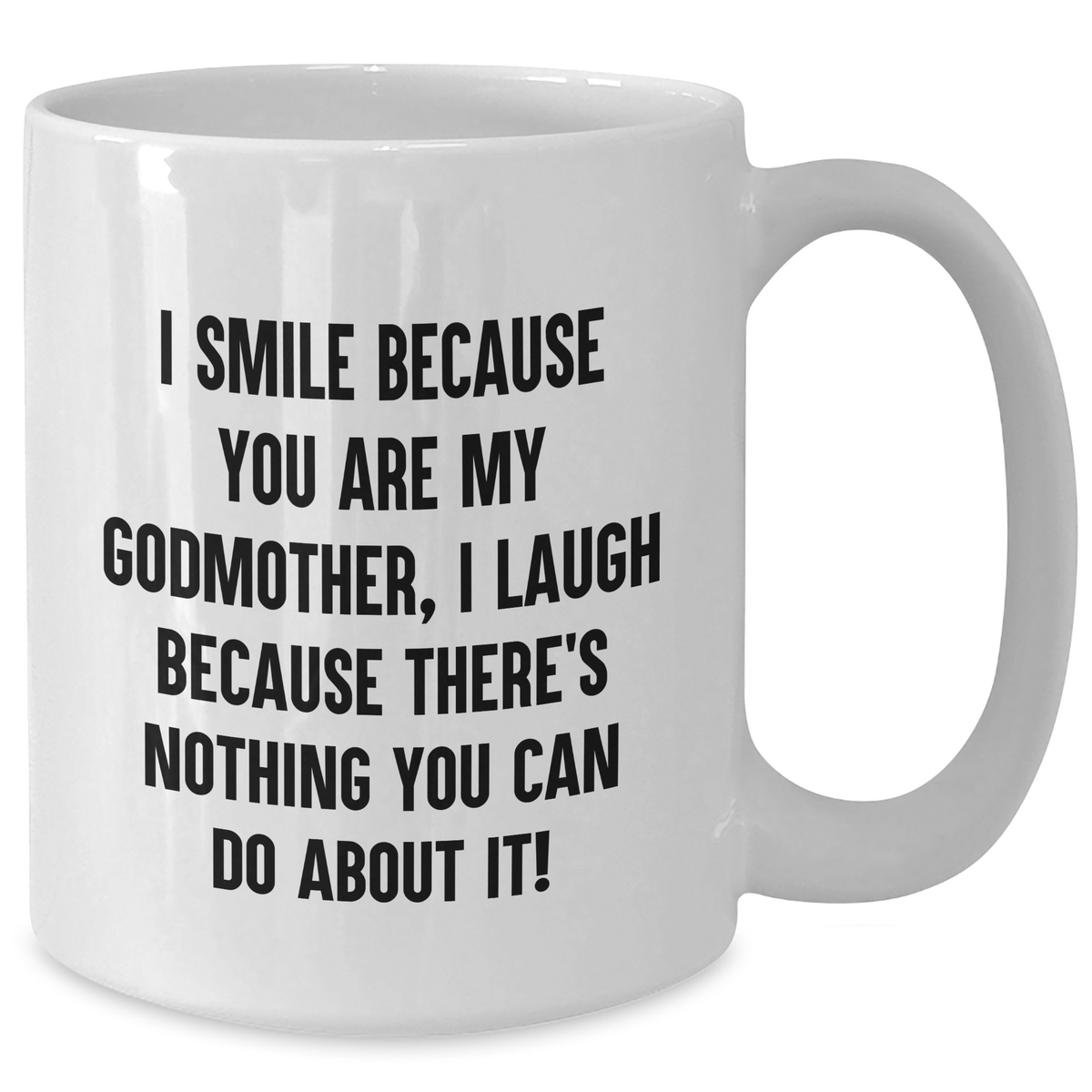 Funny Godmother Gifts - I Smile Because You Are My Godmother, I Laugh Because There's Nothing You Can Do About It! White Coffee Mug for Godmothers on Mother's Day from Family - Additional