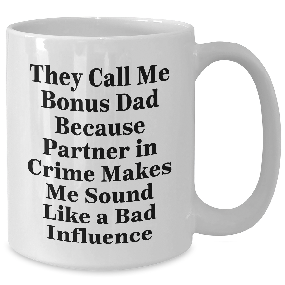 Bonus Dad Gifts from Friends for Graduation White Coffee Mug - They Call Me Bonus Dad Because Partner In Crime Makes Me Sound Like A Bad Influence, Funny Quote, Unique Gift - Additional