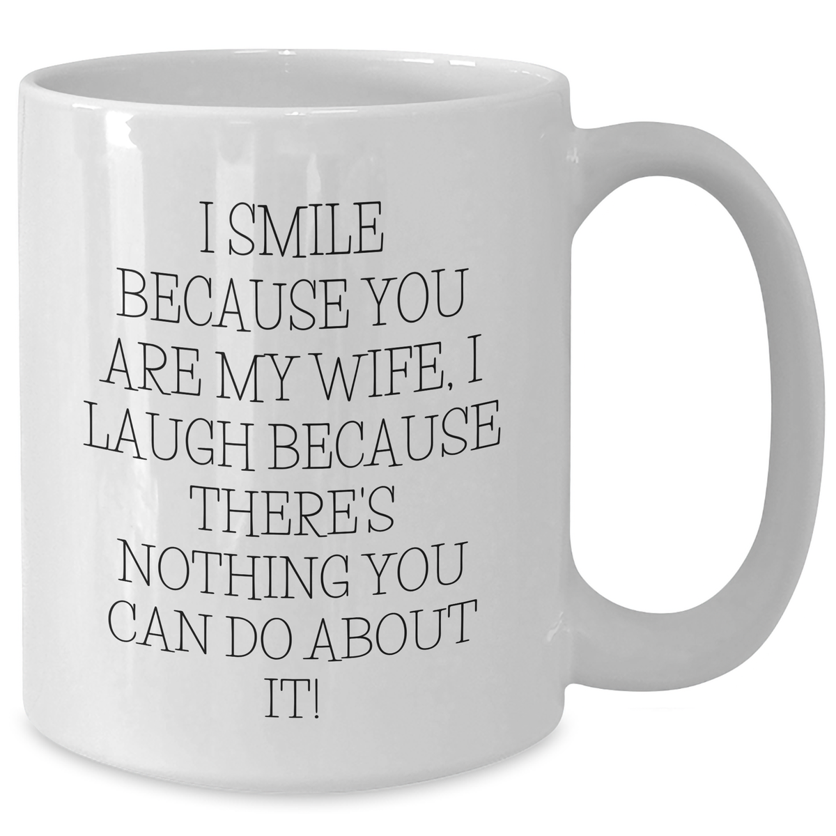 Wife Gifts from Men - White Coffee Mug with Funny Quote, 'I Smile Because You Are My Wife, I Laugh Because There's Nothing You Can Do About It!' for Women on Father's Day, Unique Gifts for Her - Additional