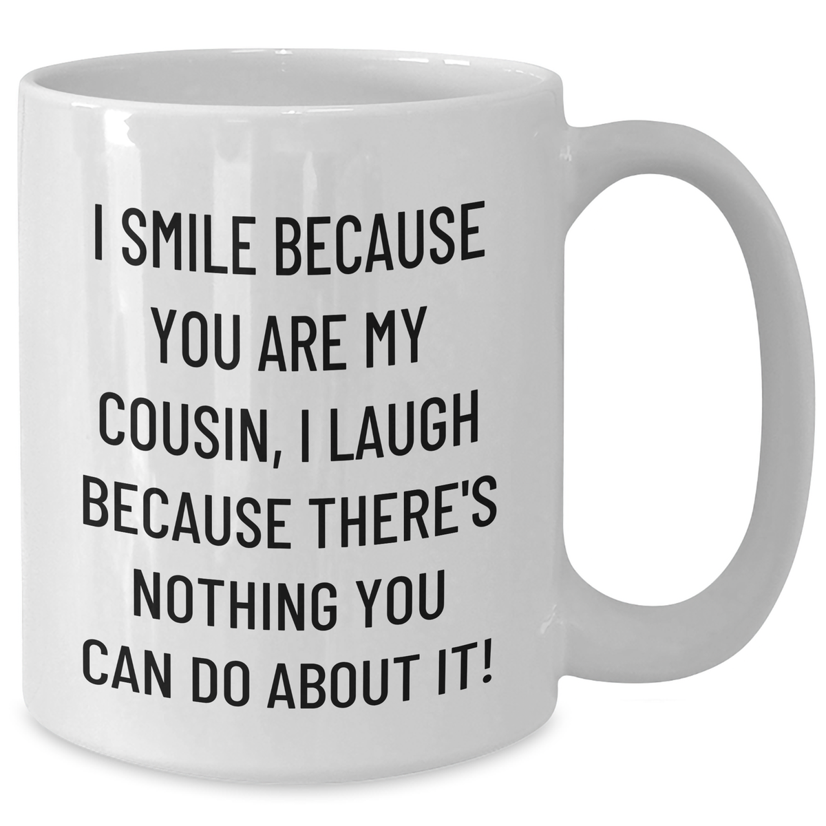 Funny Cousin Gifts, White Coffee Mug, 'I Smile Because You Are My Cousin, I Laugh Because There's Nothing You Can Do About It!' for Men, Women, and Friends, Perfect for Father's Day - Additional