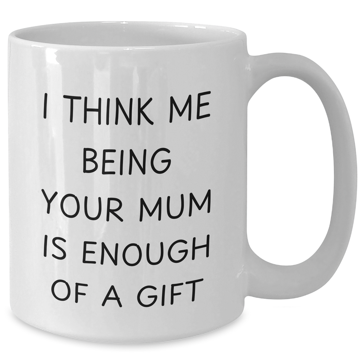 Funny Mum Gifts from Mum - White Coffee Mug 'I Think Me Being Your Mum Is Enough Of A Gift' for Mum - Additional