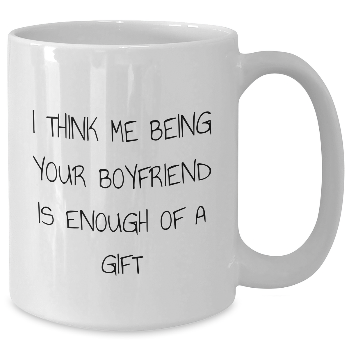 Funny Sweetheart Gifts from Women - I Think Me Being Your Sweetheart Is Enough Of A Gift Quote on White Coffee Mug for Him, Father's Day Unique Gifts, Gifts from Women to Sweetheart, Gifts for Men - Additional