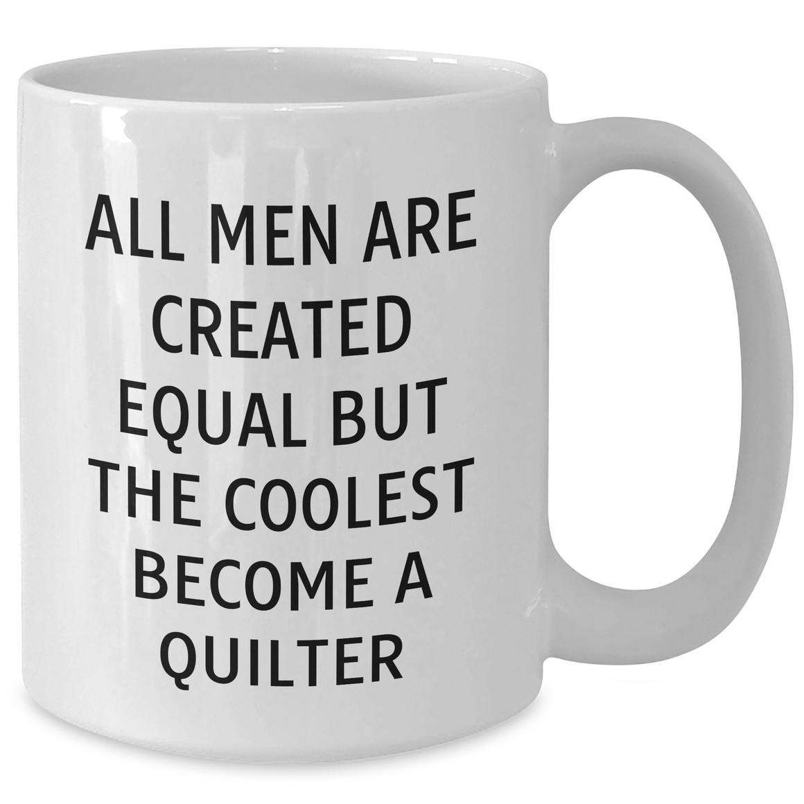 Funny Quilter Gifts White Coffee Mug for Him, 'All Men Are Created Equal But The Coolest Become A Quilter' Quote, Unique Father's Day Unique Gift from Friends or Family - Additional