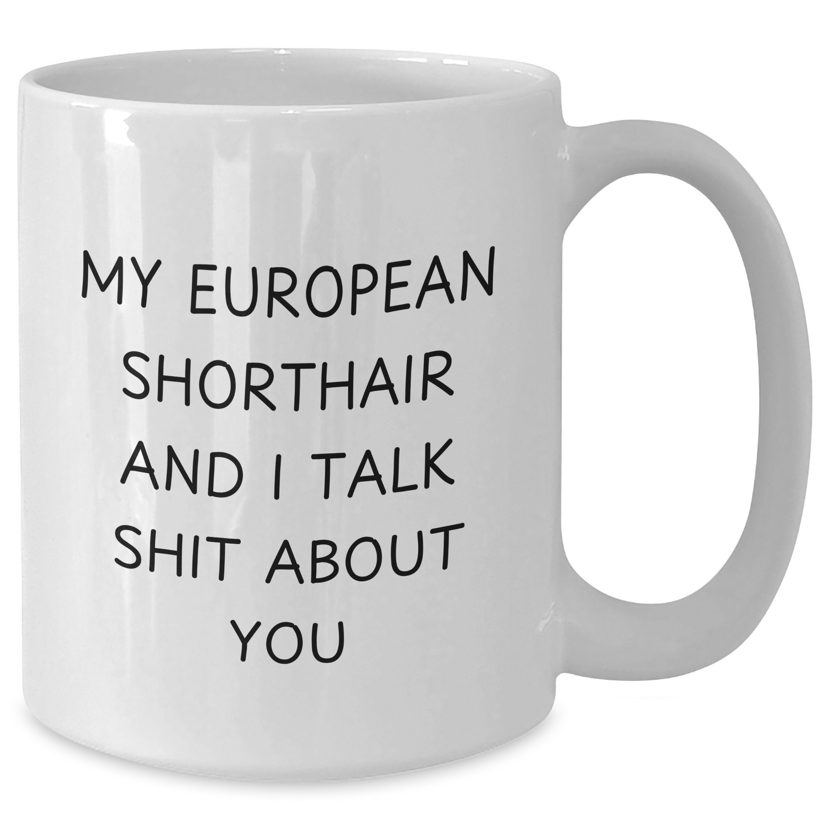 Funny European Shorthair Cat Gifts from Men to Friends on Father's Day - 'My European Shorthair And I Talk Shit About You' White Coffee Mug, 11oz or 15oz, Ceramic, Microwave and Dishwasher Safe - Additional