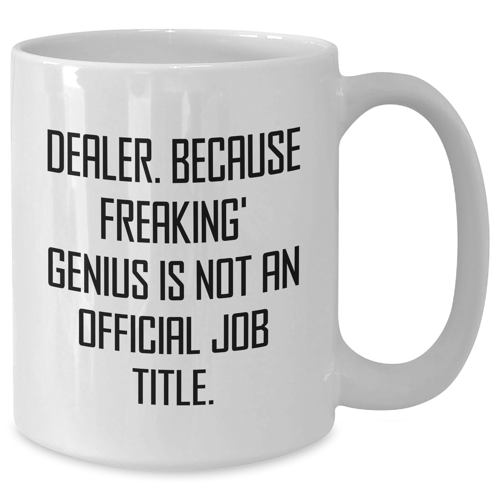 Funny Dealer Gifts, White Coffee Mug, Gifts from Men, for Mom's Special Day - [Dealer]. Because Freaking' genius Is Not An Official Job Title. - Additional