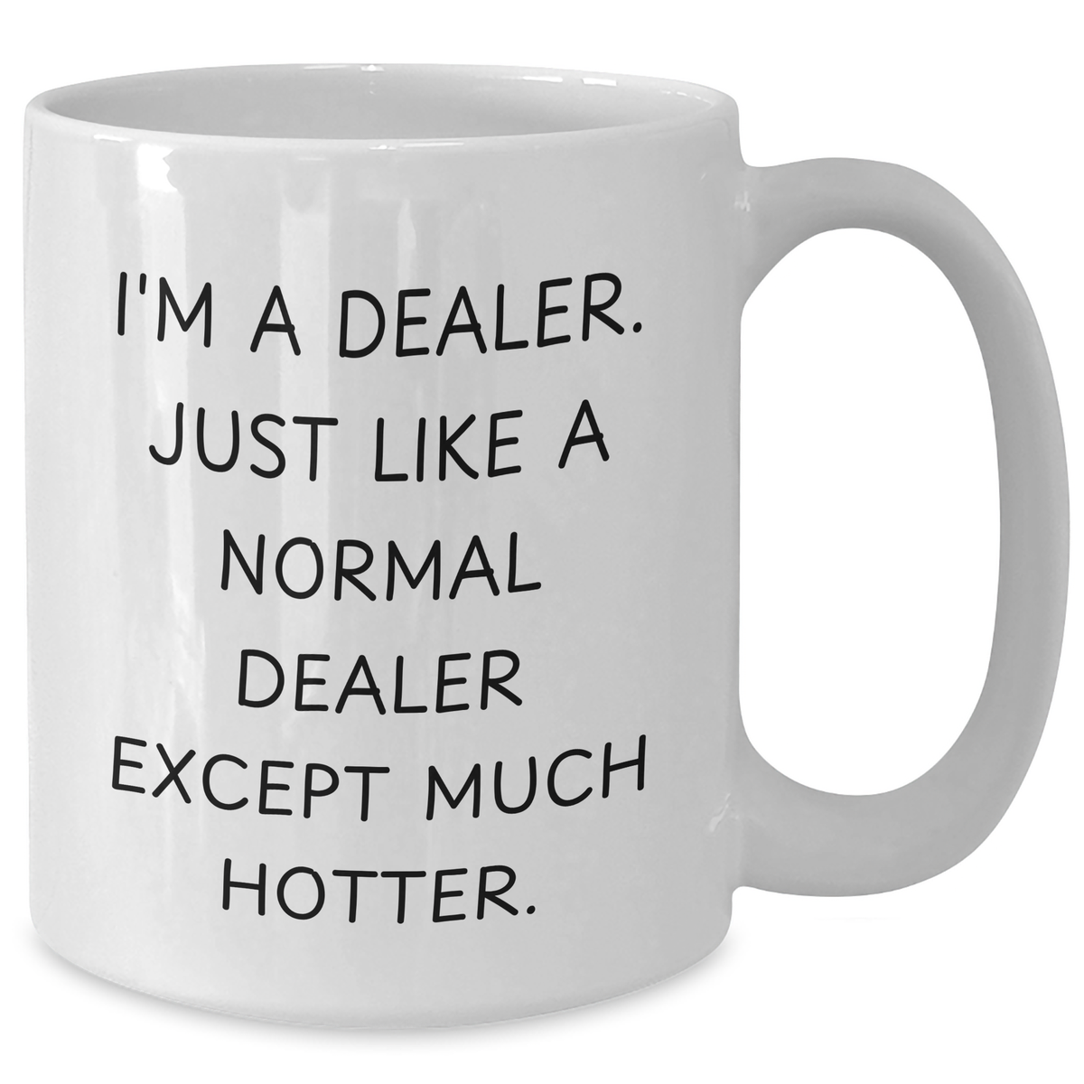 Hotter Dealers Gifts, Funny White Coffee Mug for Men, 'I'm A Dealer. Just Like A Normal Dealer Except Much Hotter.' - Unique Father's Day Unique Gifts from Friends - Additional