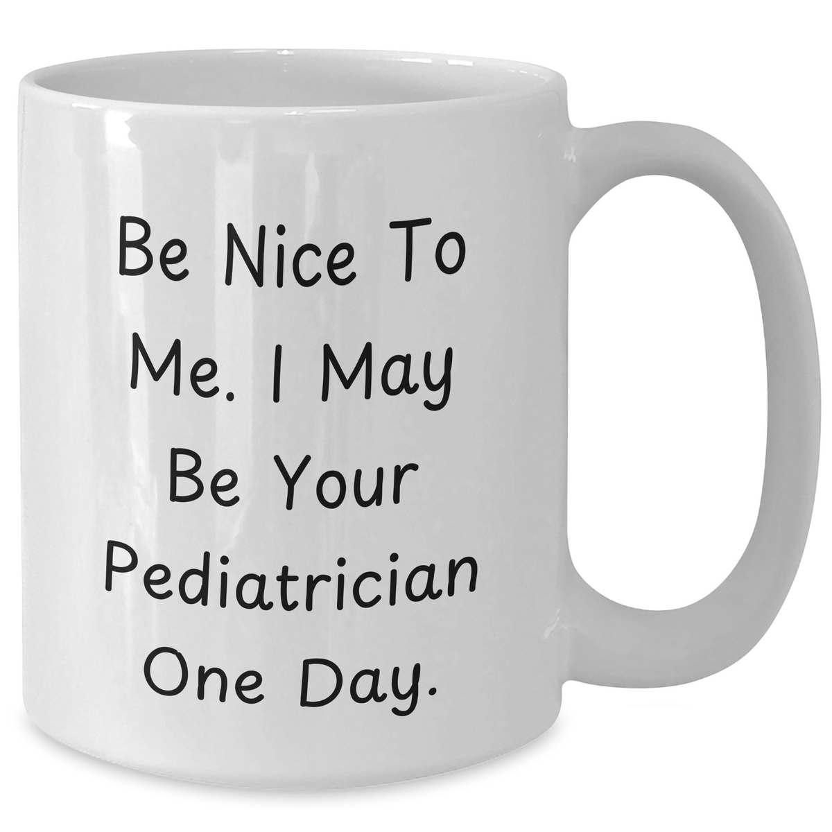 Funny Pediatrician Quote Gifts from Mom to Dad on Father's Day White Coffee Mug, Be Nice To Me I May Be Your Pediatrician One Day - Additional