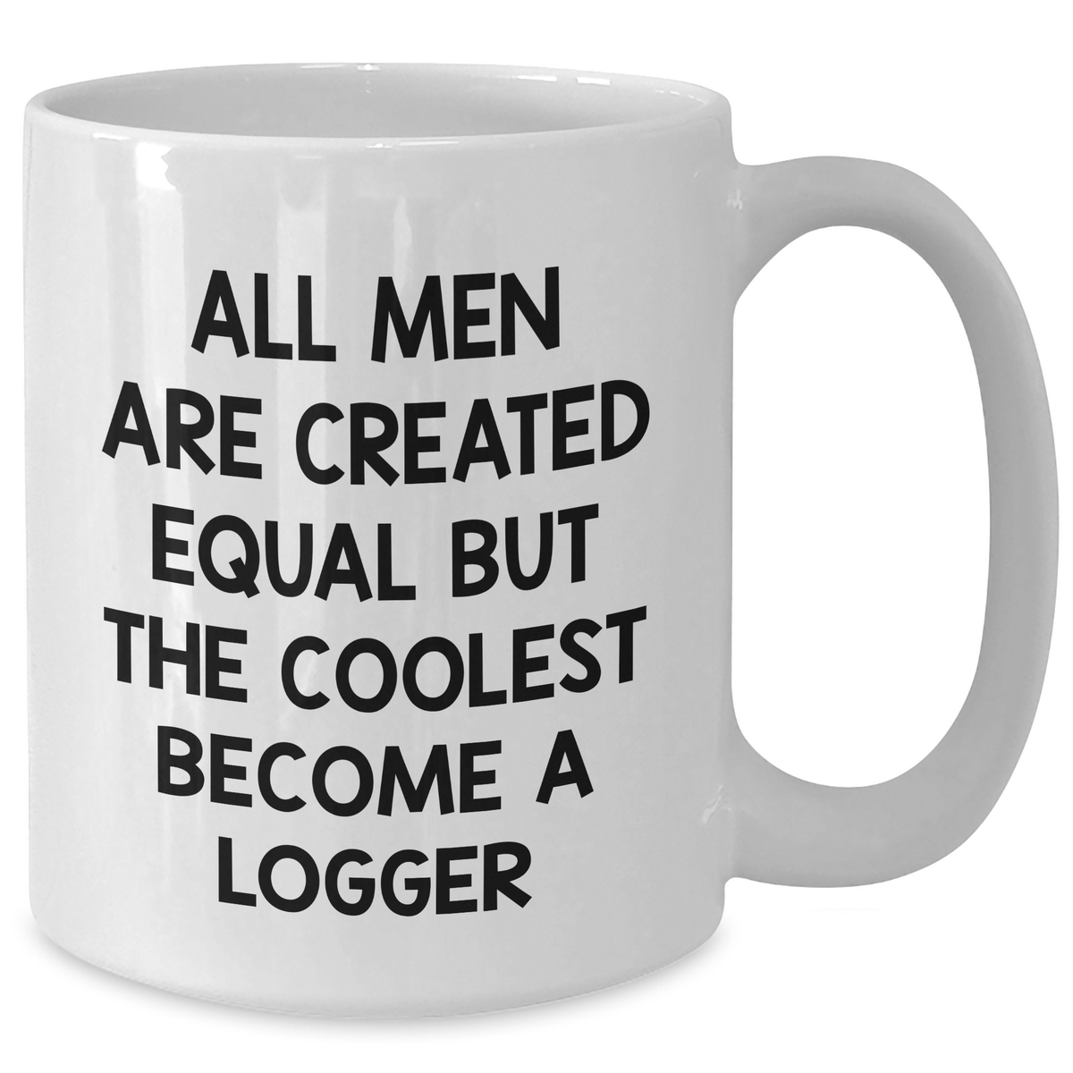 Funny Logger Gifts from Friends on Mother's Day - 'All Men Are Created Equal But The Coolest Become A Logger' Quote White Coffee Mug - Additional