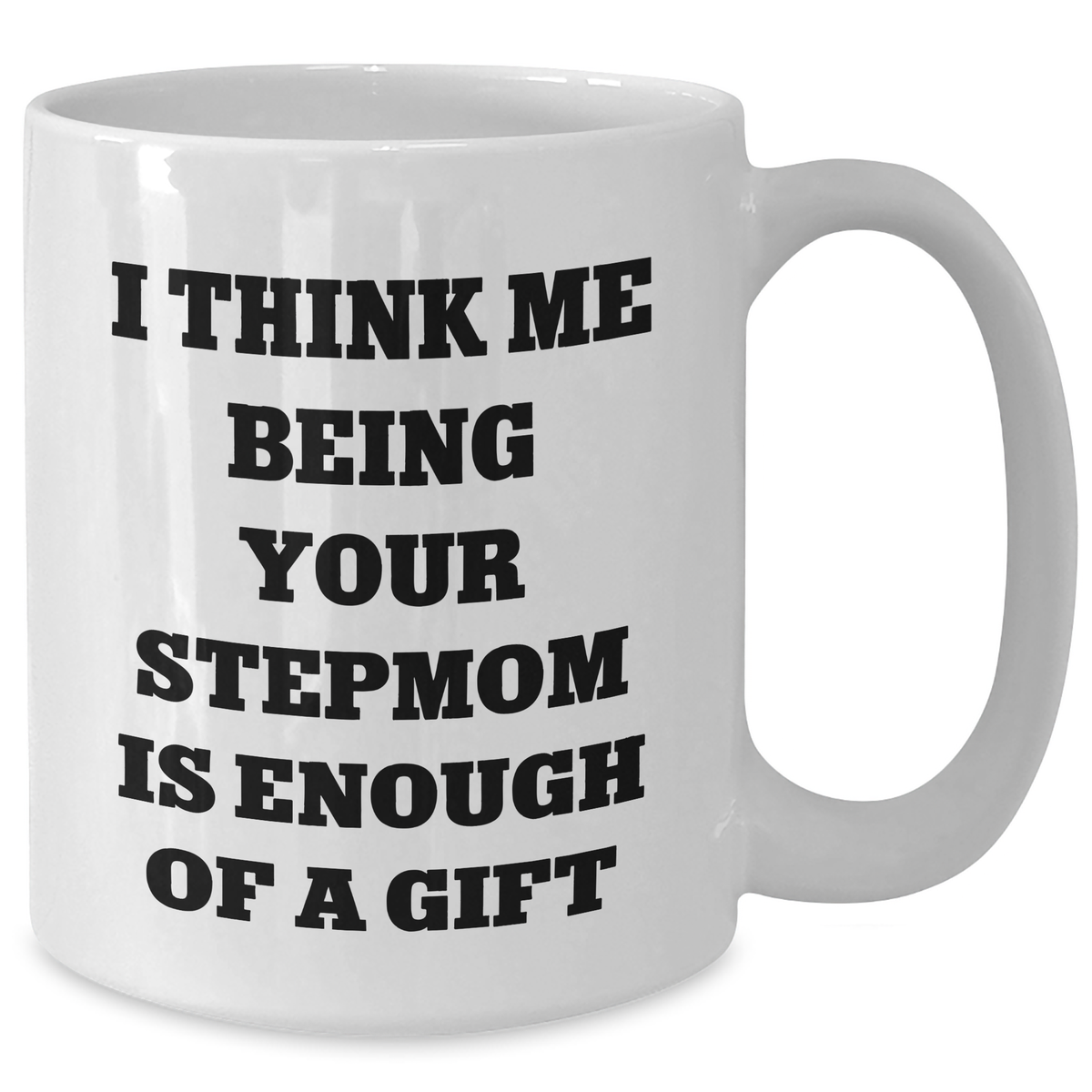 Funny Stepmom Gifts, Mother's Day Unique Gifts from Men to Stepmom, 'I Think Me Being Your Stepmom Is Enough Of A Gift' White Coffee Mug - Additional
