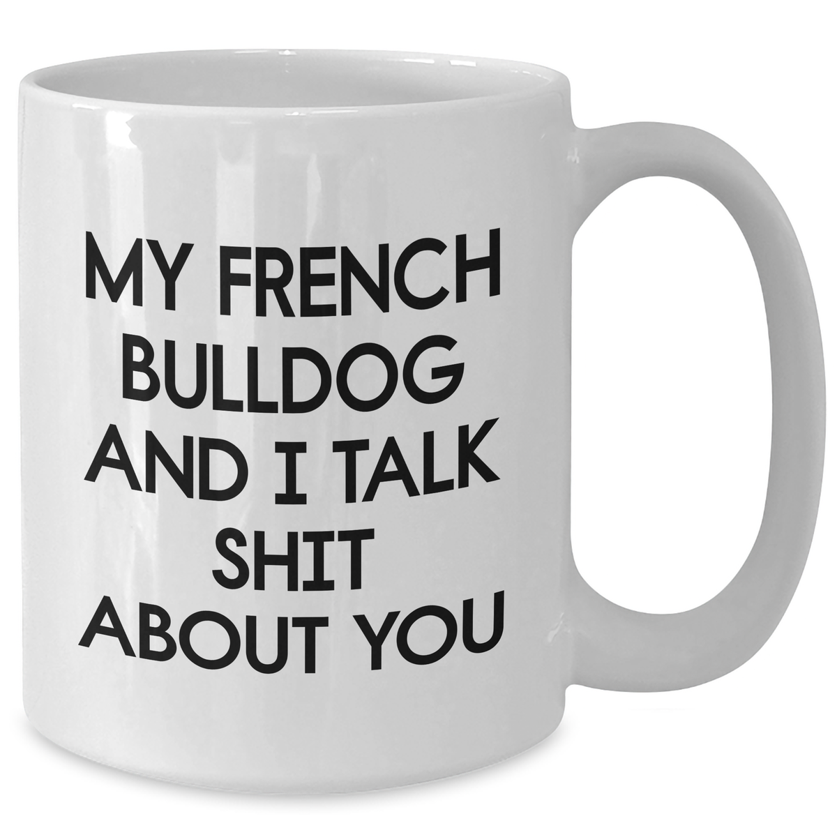 French Bulldog Fun White Coffee Mug, My French Bulldog And I Talk Shit About You, Funny Gifts for Mom from Family, Unique Mother's Day Unique Gift - Additional