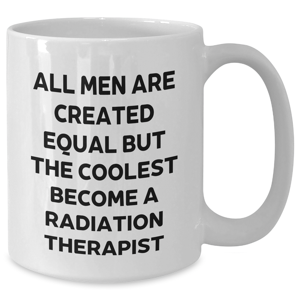 Funny Radiation Therapist Gifts for Mom - 'All Men Are Created Equal But The Coolest Become A Radiation Therapist' White Coffee Mug by Gifts from Men - Additional