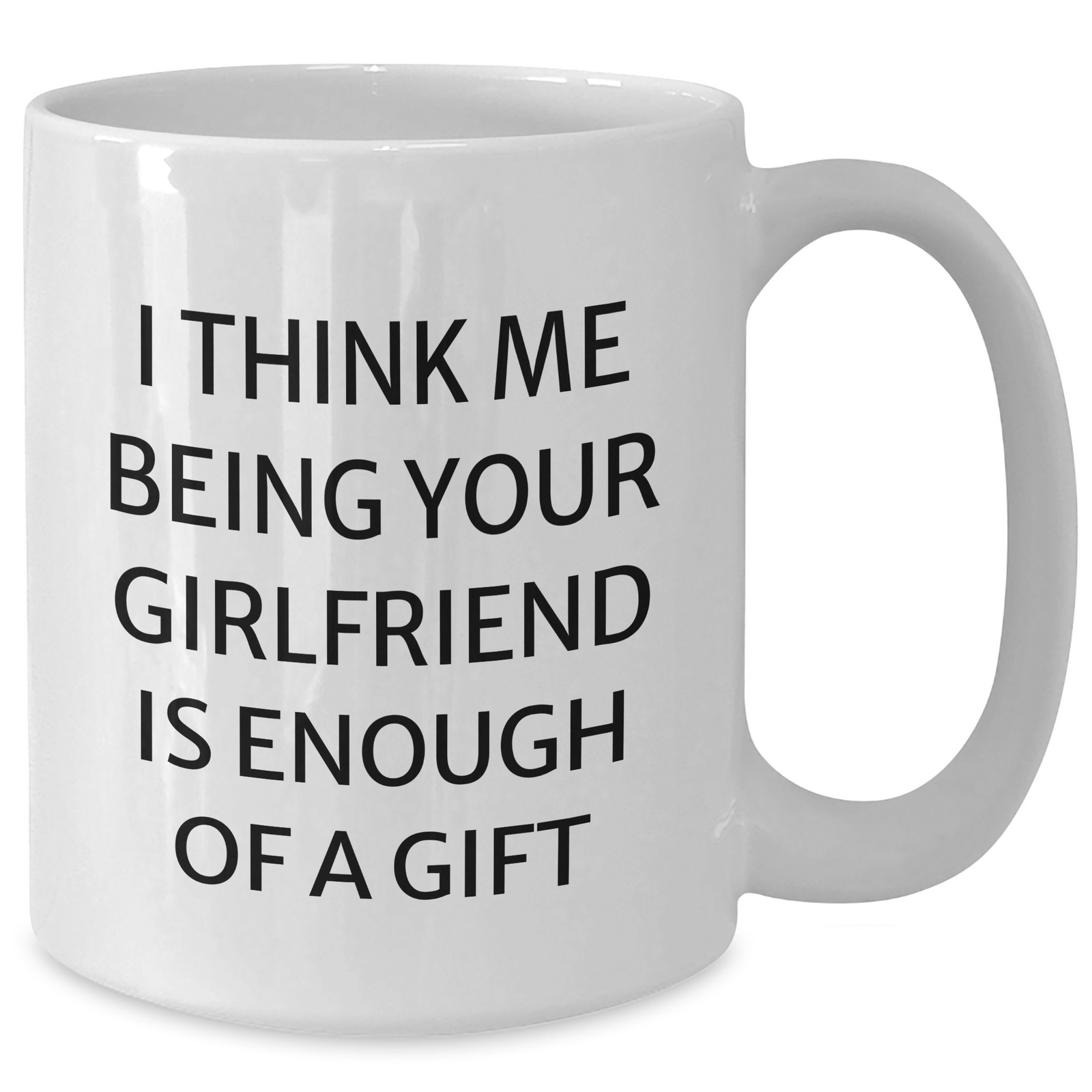 Funny Gifts from Men to Sweetheart - I Think Me Being Your Sweetheart Is Enough Of A Gift, White Coffee Mug for Graduation, 11oz or 15oz Capacity, Ceramic, Microwave and Dishwasher Safe - Additional