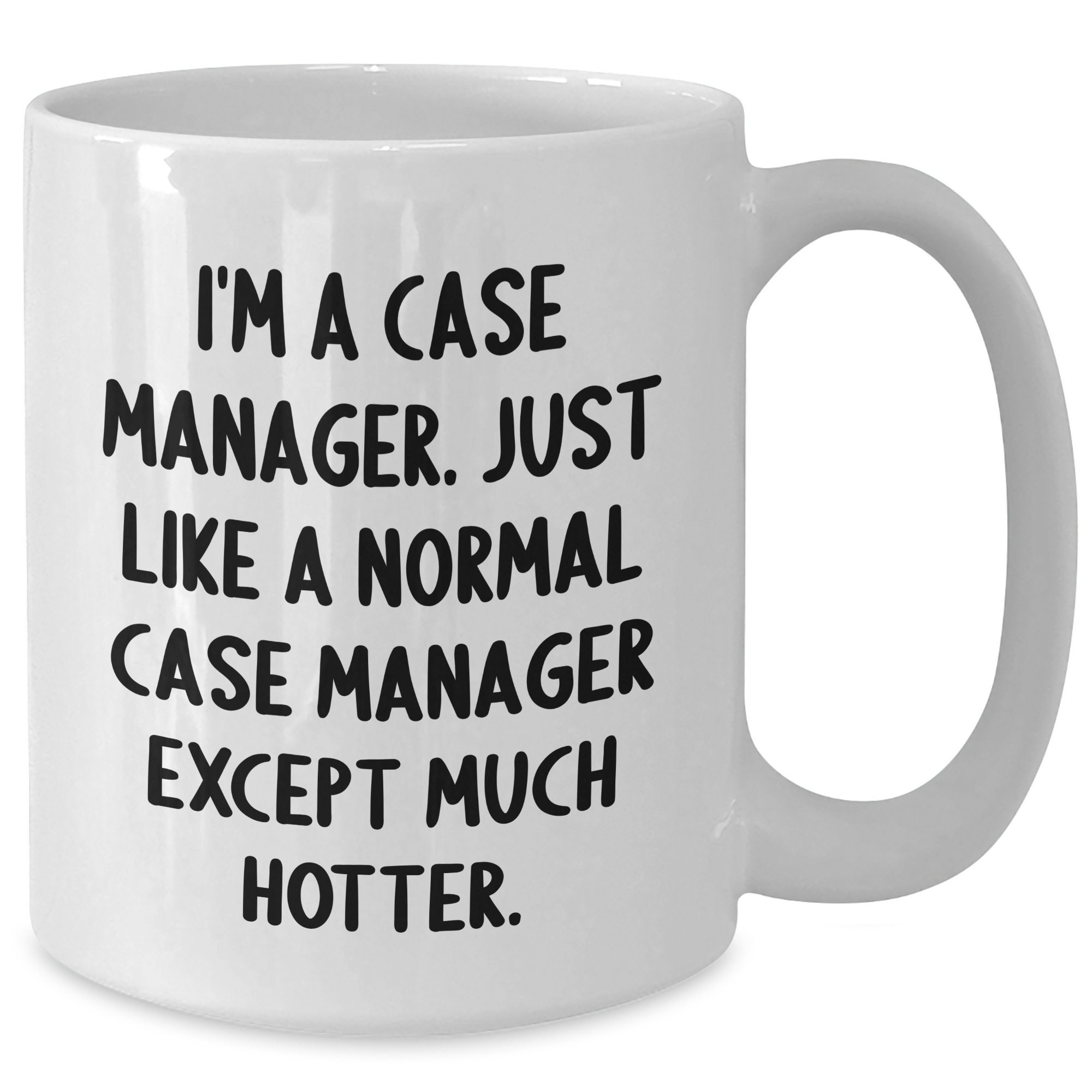 Funny Case Manager Gifts from Men to Women - White Coffee Mug, Mother's Day Unique Gifts, I'm A Case Manager. Just Like A Normal Case Manager Except Much Hotter. - Additional