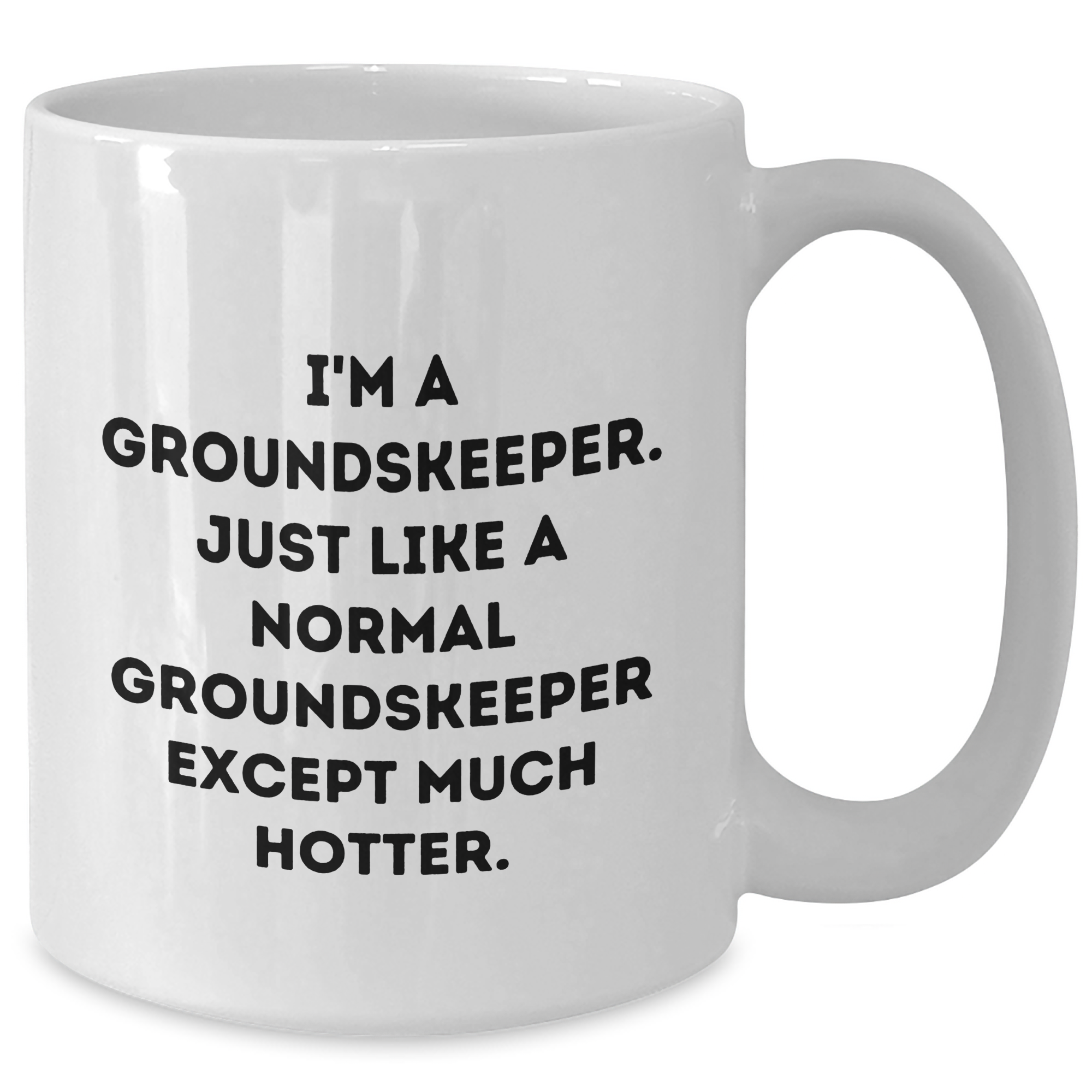Funny groundskeeper Gifts - I'm A groundskeeper. Just Like A Normal groundskeeper Except Much Hotter. - White Coffee Mug for Mother's Day from Friends - Additional