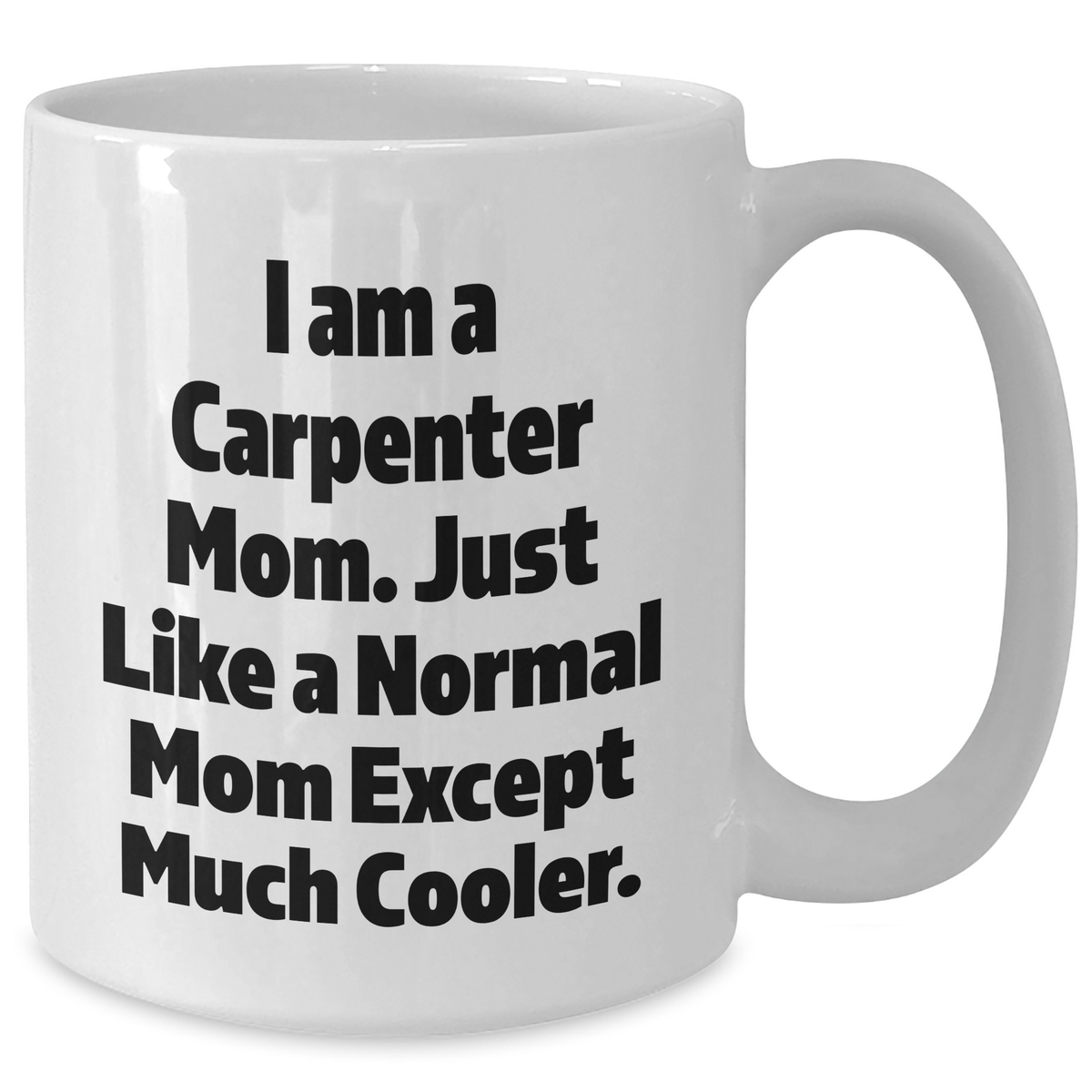 Funny Carpenter Mug Gifts from Mom - I Am A Carpenter Mom White Coffee Mug for Carpenter Dad or Father's Day Unique Gifts - Additional