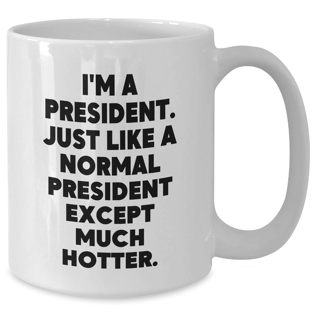 Funny President White Coffee Mug, President Gifts, Gift from Friends, Gifts for Men, White Coffee Mug with Quote 'I'm A President. Just Like A Normal President Except Much Hotter.' - Additional