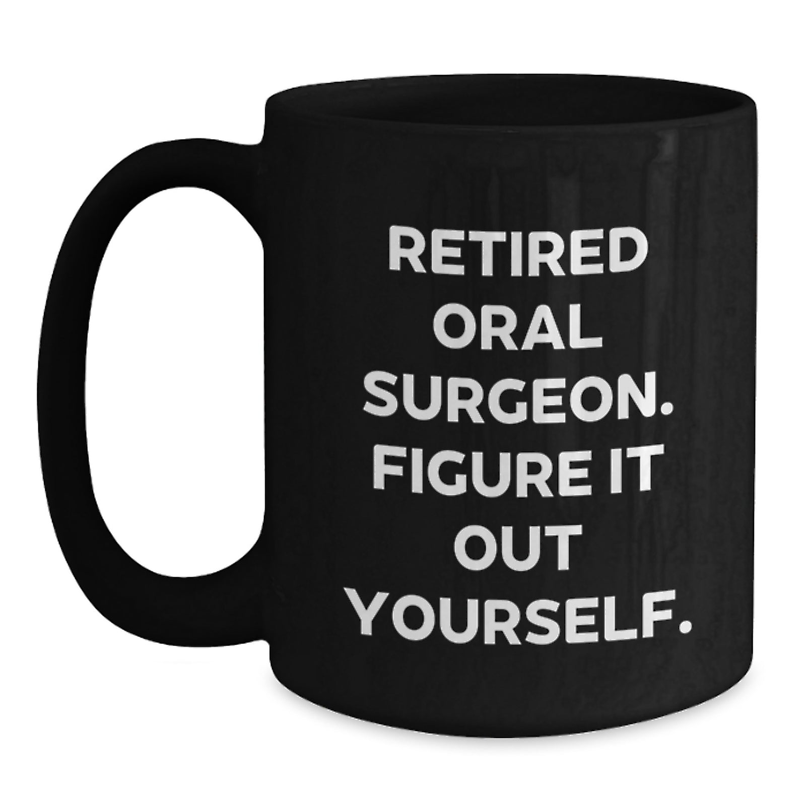 Funny Oral Surgeon Gifts from Men for Family - Retired Oral Surgeon Figure It Out Yourself Black Coffee Mug, Christmas Unique Gifts for Oral Surgeon - Main