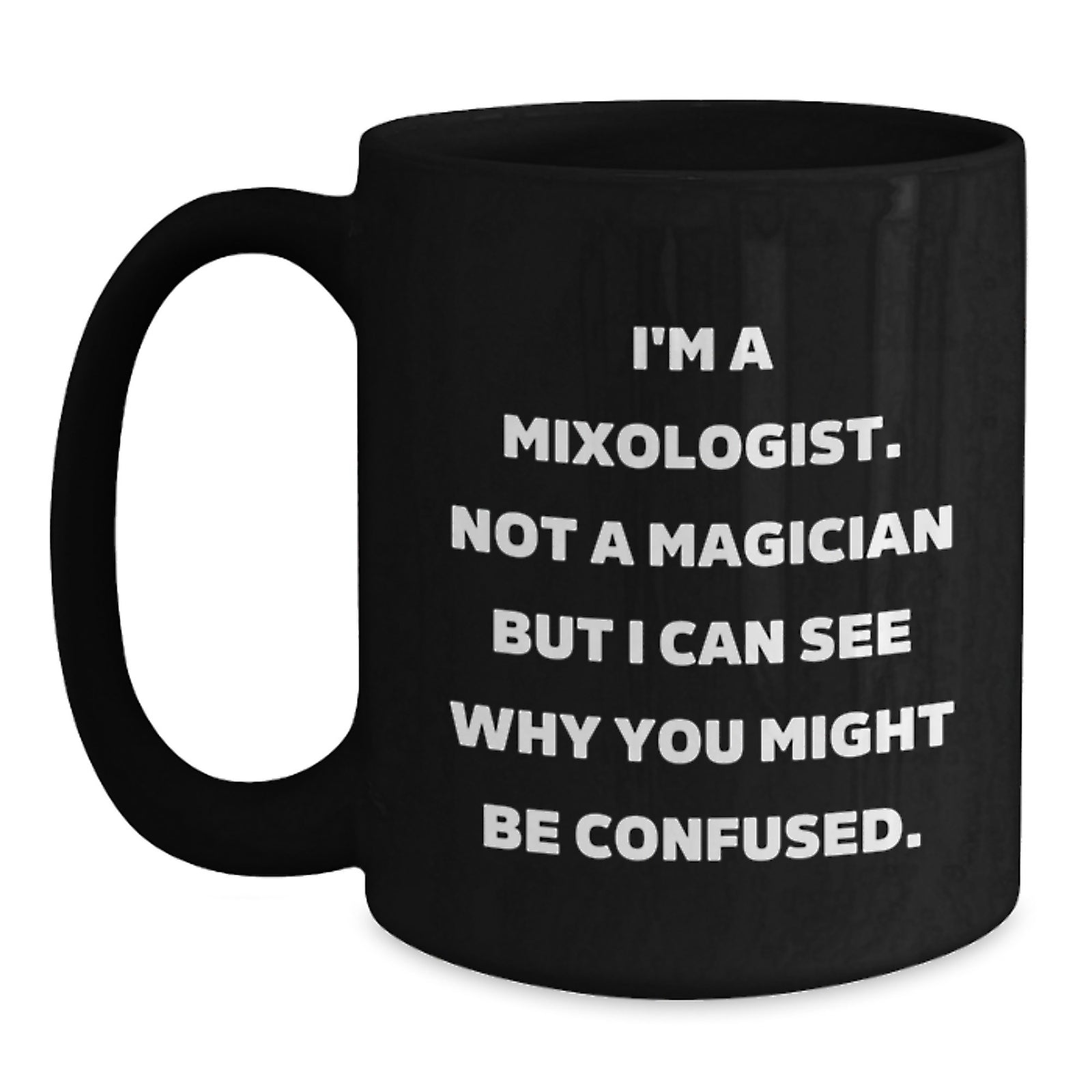 Funny Mixologist Gifts for Graduation - Black Coffee Mug, Perfect for Friends, Family, Coworkers, 'I'm A Mixologist. Not A Magician' - 11oz or 15oz Ceramic Mug - Main