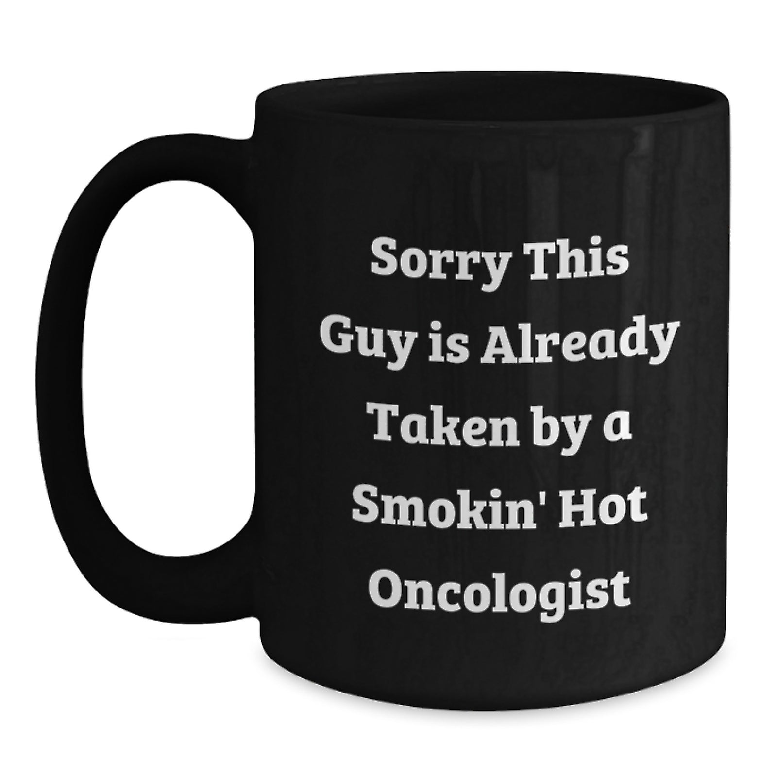 Funny Oncologist Gifts for Graduation - Sorry This Guy Is Already Taken By A Smokin' Hot Oncologist Black Coffee Mug from Friends and Family - Main