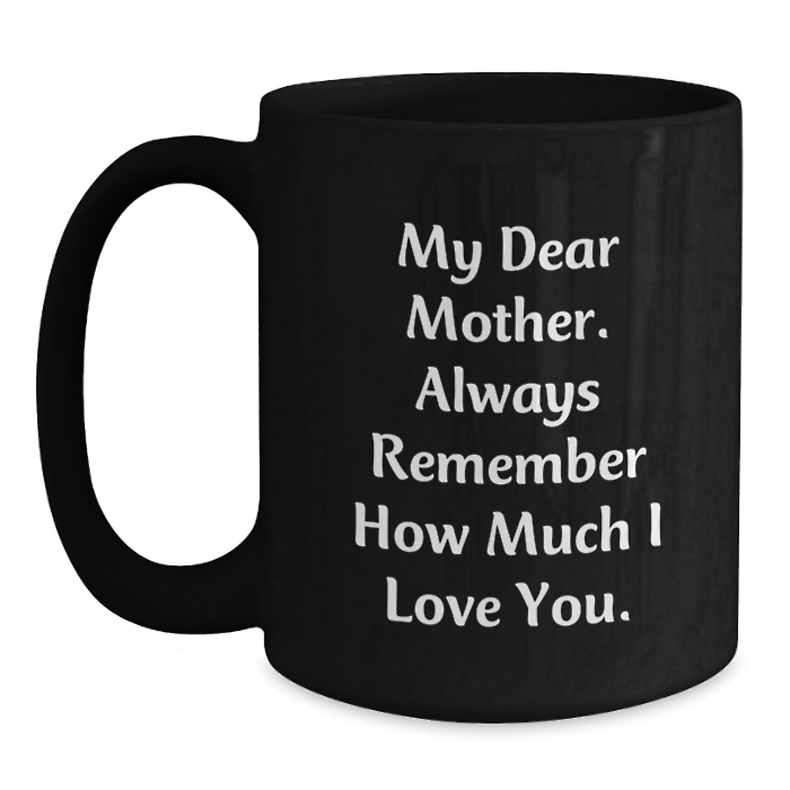 Graduation Unique Gifts for Mother, Cute Black Coffee Mug with My Dear Mother. Always Remember How Much I Love You. - Main