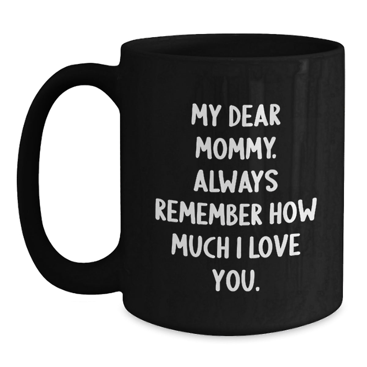 Funny Mommy Love Gifts from Family for Mommy Graduation Unique Gifts Black Coffee Mug - My Dear Mommy Always Remember How Much I Love You - Main
