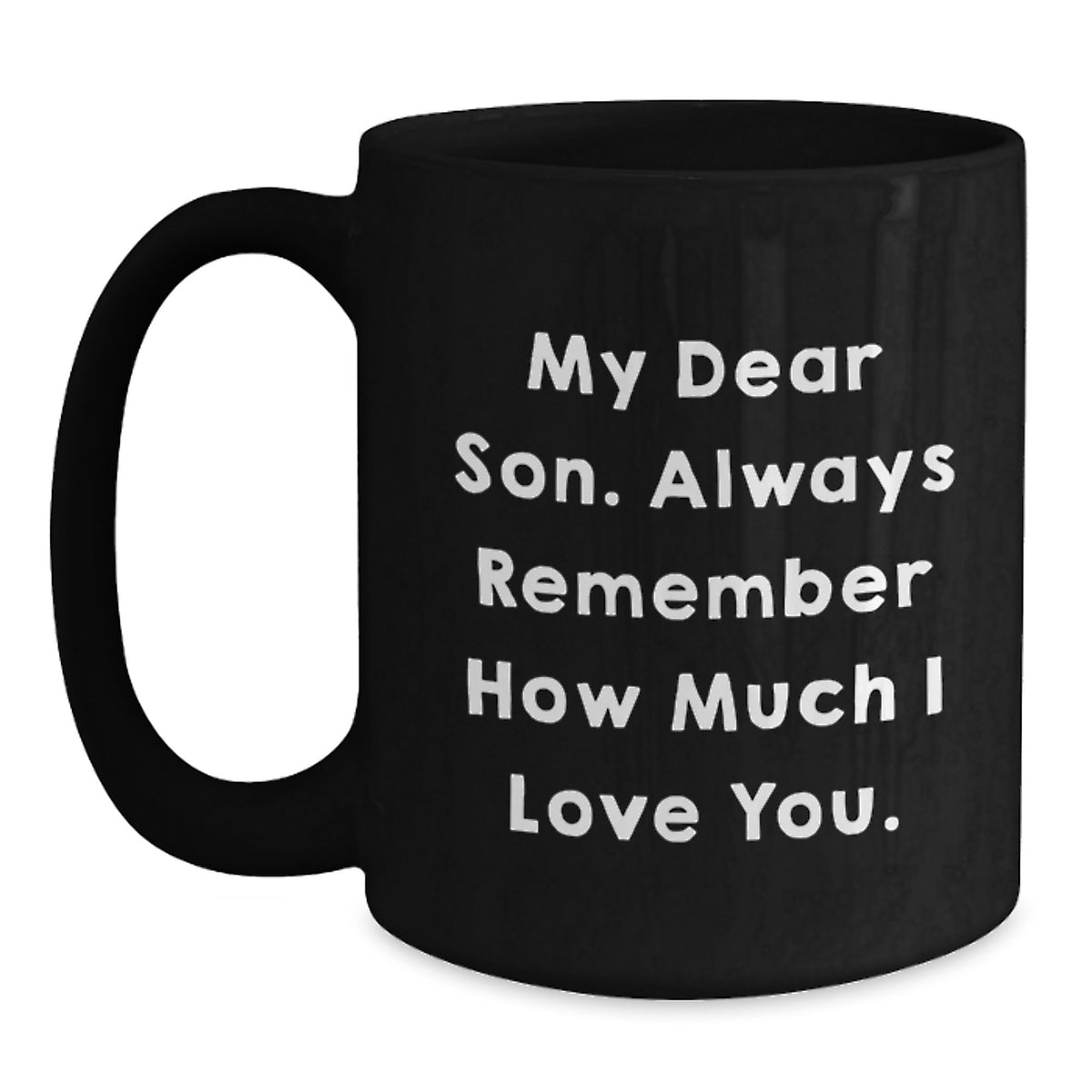 Funny Son Gifts for Men from Mom - Black Coffee Mug - My Dear Son. Always Remember How Much I Love You. - Main