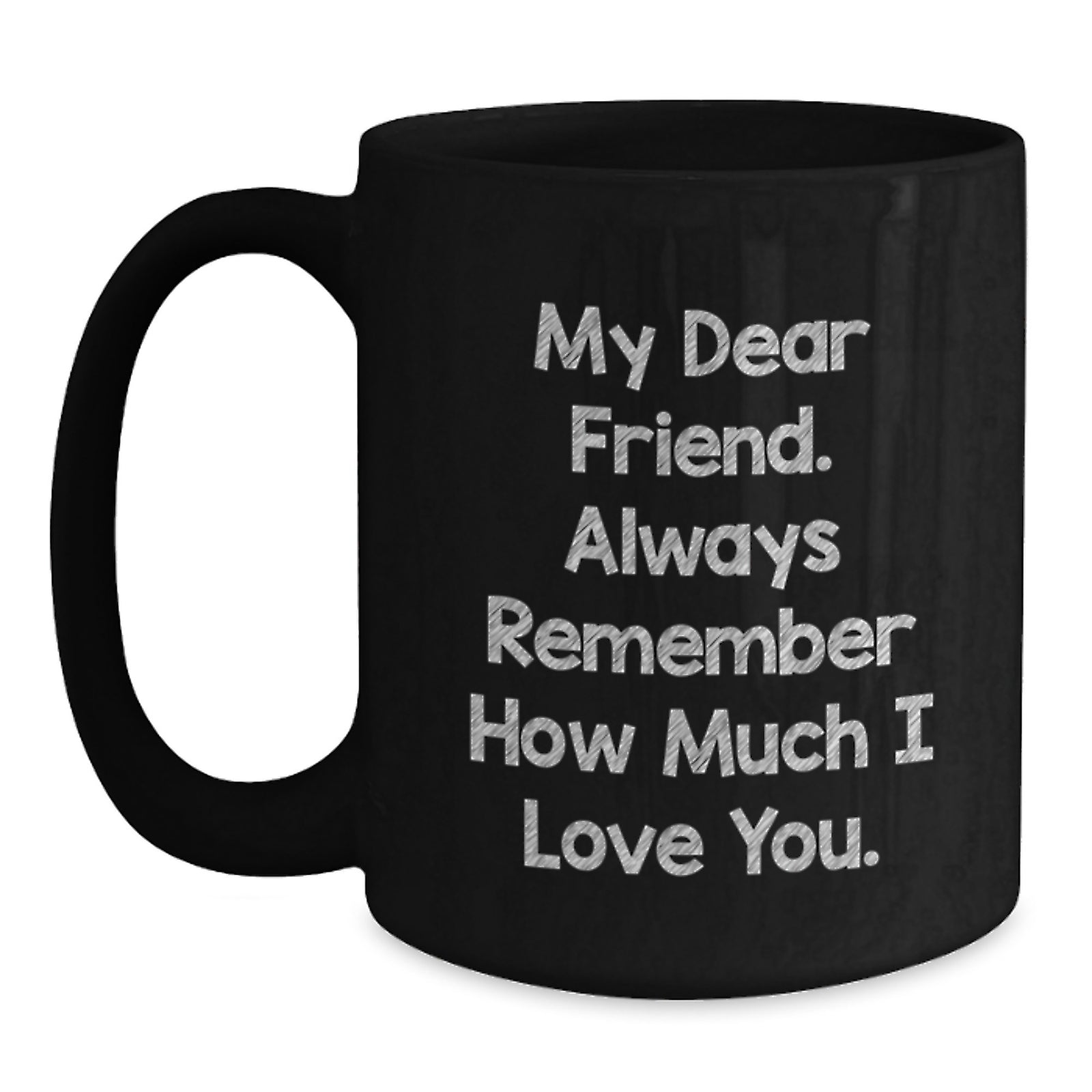 Funny Inspirational Gifts from Friends for Friend - My Dear Friend - Black Coffee Mug for Graduation Unique Gifts - Main