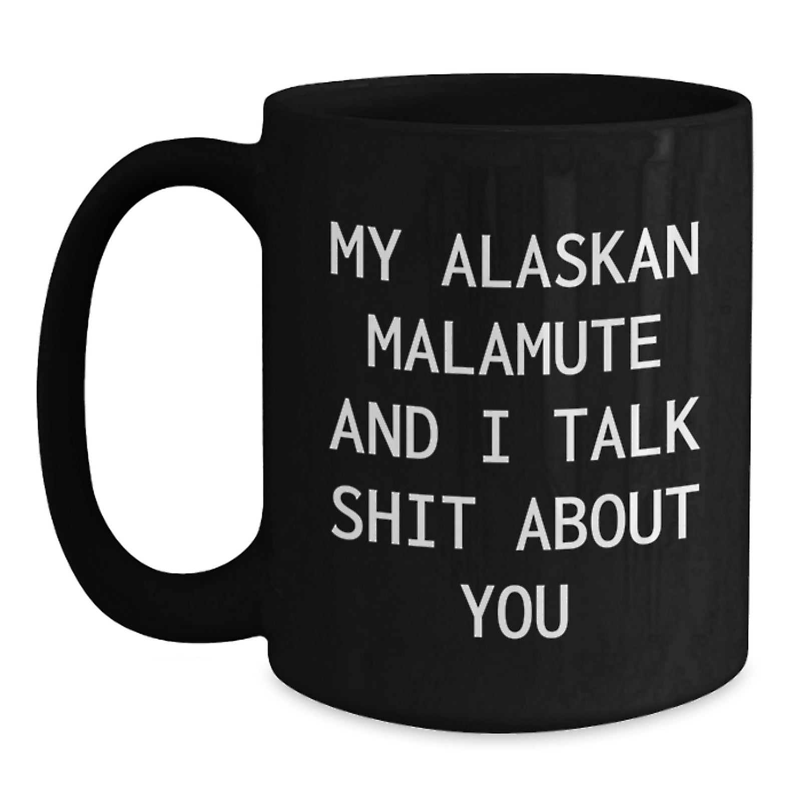 Funny Alaskan Malamute Dog Gifts from Friends for Valentine's Unique Black Coffee Mug - My Alaskan Malamute And I Talk Shit About You - Main