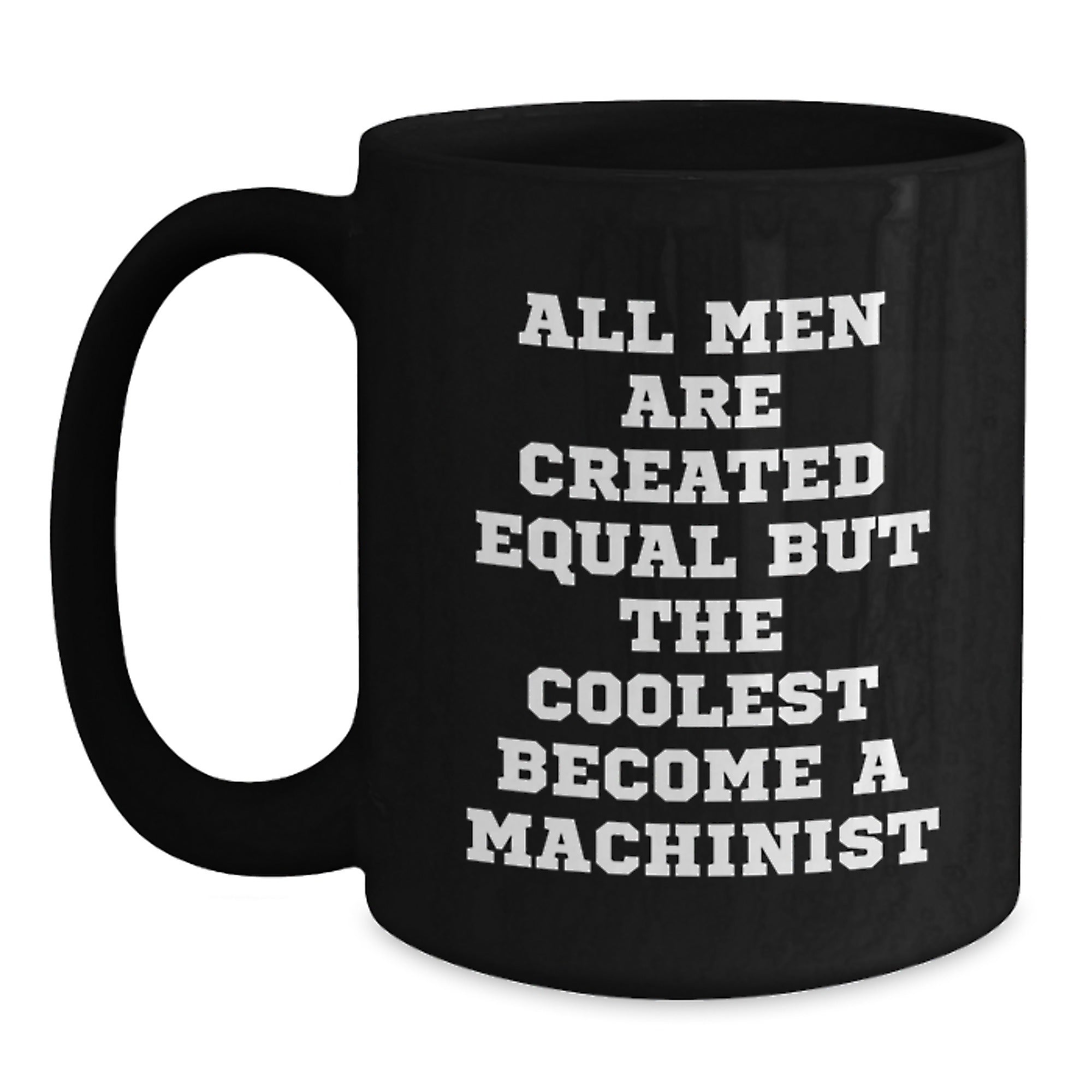 Funny Machinist Gifts for Him - 'All Men Are Created Equal But The Coolest Become A Machinist' Black Coffee Mug, Gifts from Friends to Coworkers, Graduation Unique Gifts - Main