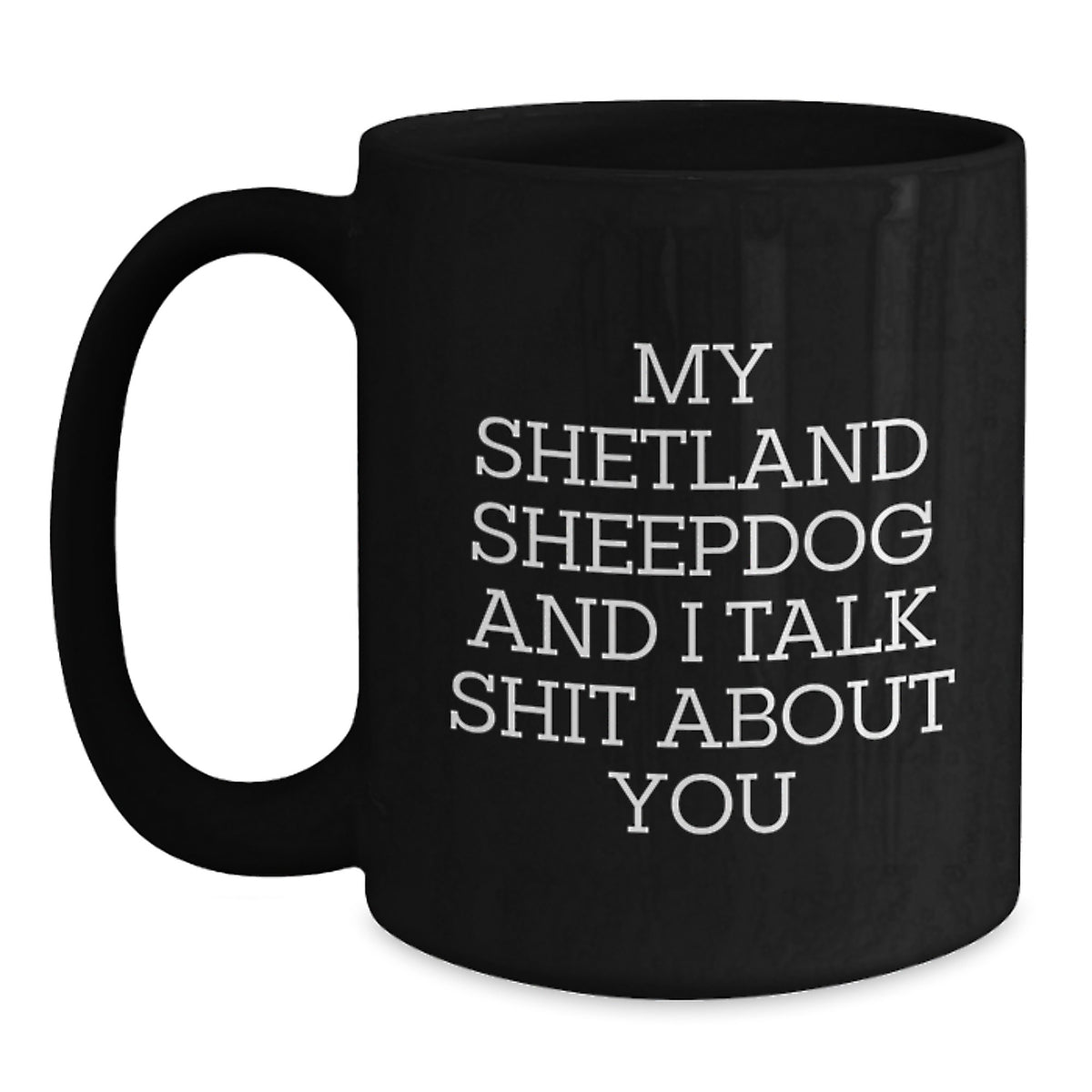 Funny Shetland Sheepdog Valentine's Gifts for Him or Her, Black Coffee Mug, Gifts from Friends or Family, 'My Shetland Sheepdog And I Talk Shit About You' - Main