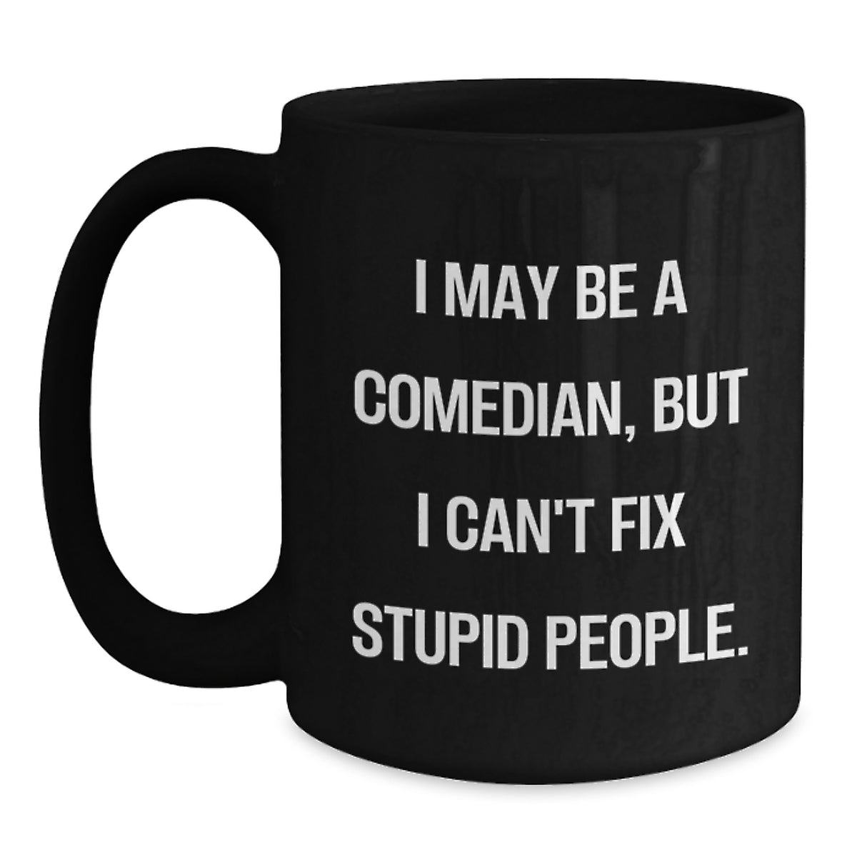 Funny Comedian Gifts for Mom - I May Be A Comedian But I Can't Fix Stupid People Black Coffee Mug, Unique Mother's Day Ideas, Ideal Gift for Comedian Lover - Main