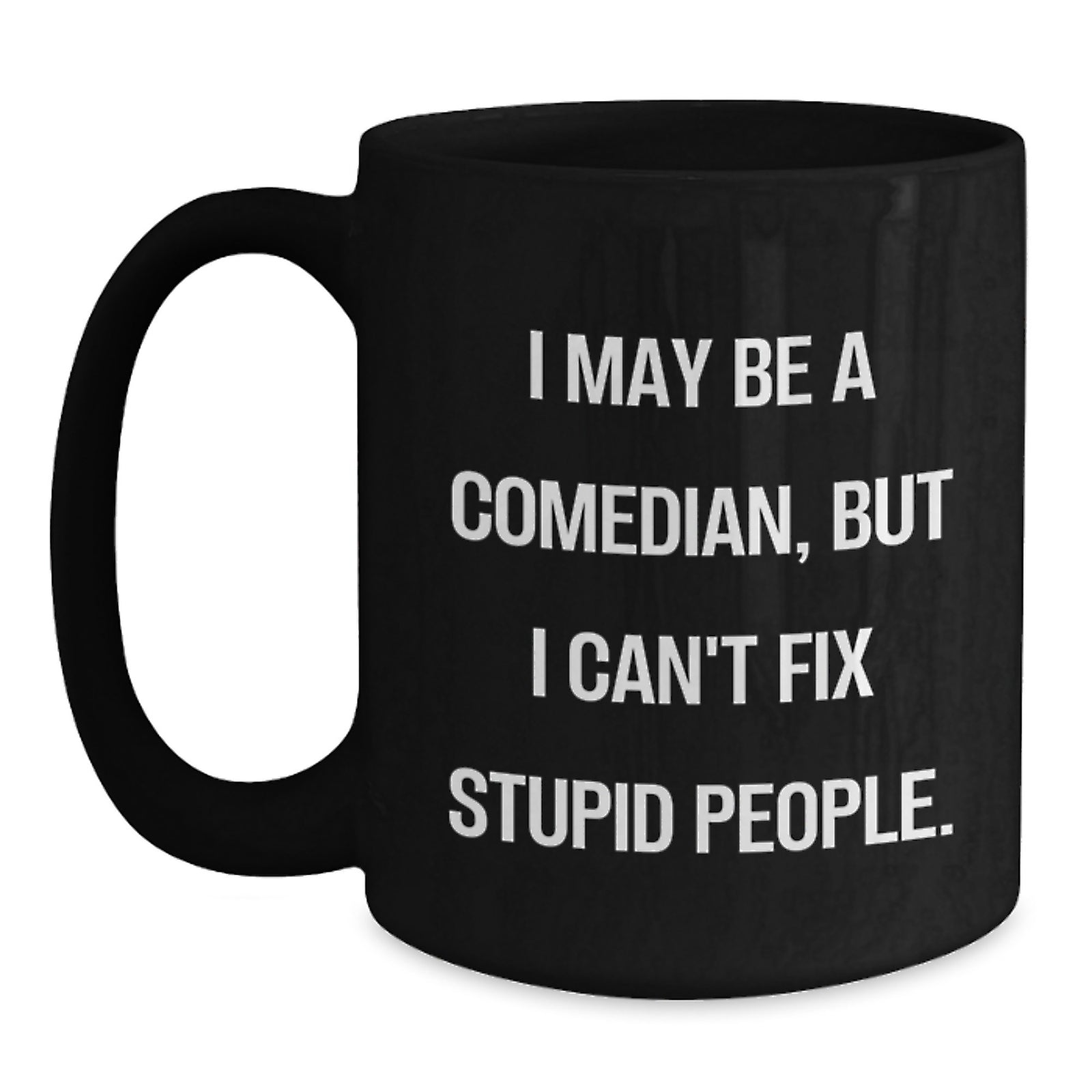 Funny Comedian Gifts for Mom - I May Be A Comedian But I Can't Fix Stupid People Black Coffee Mug, Unique Mother's Day Ideas, Ideal Gift for Comedian Lover - Main