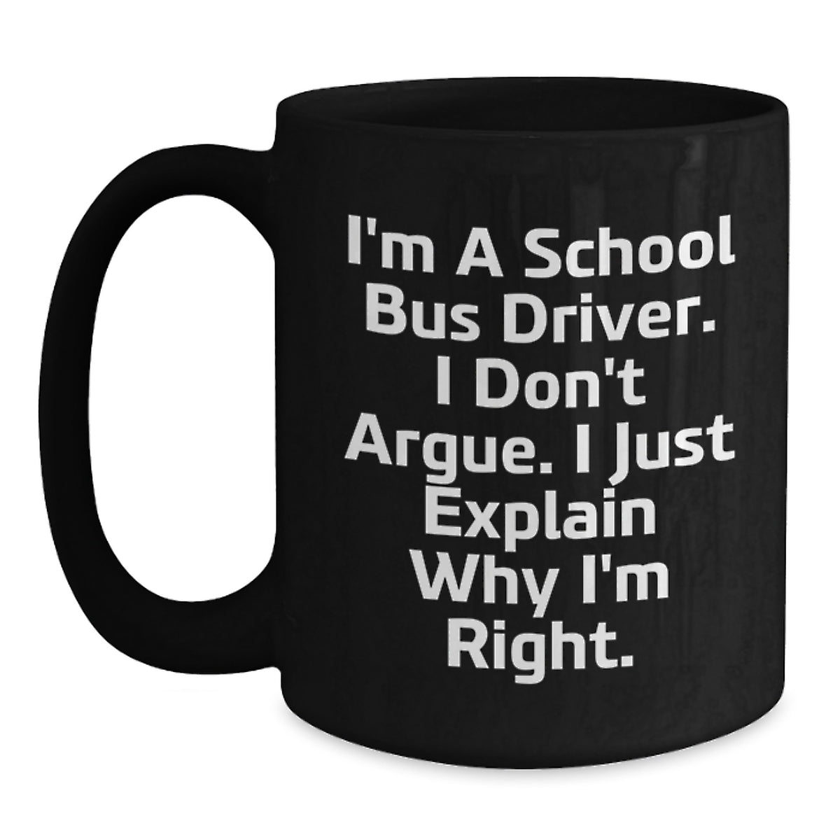 Funny School Bus Driver Gifts, Valentine's Unique Mugs for School Bus Driver, I Don't Argue, I Just Explain Why I'm Right, Black Coffee Mug, Gifts from Women to School Bus Driver - Main