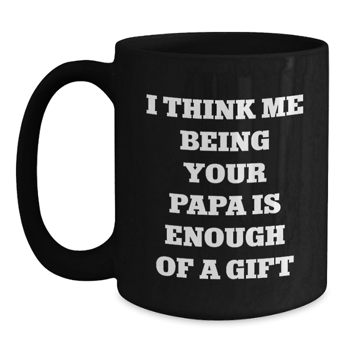Funny Papa Quotes Black Coffee Mug, Gifts from Men to Papa, Unique Graduation Gifts for Papa, 'I Think Me Being Your Papa Is Enough Of A Gift' - Main