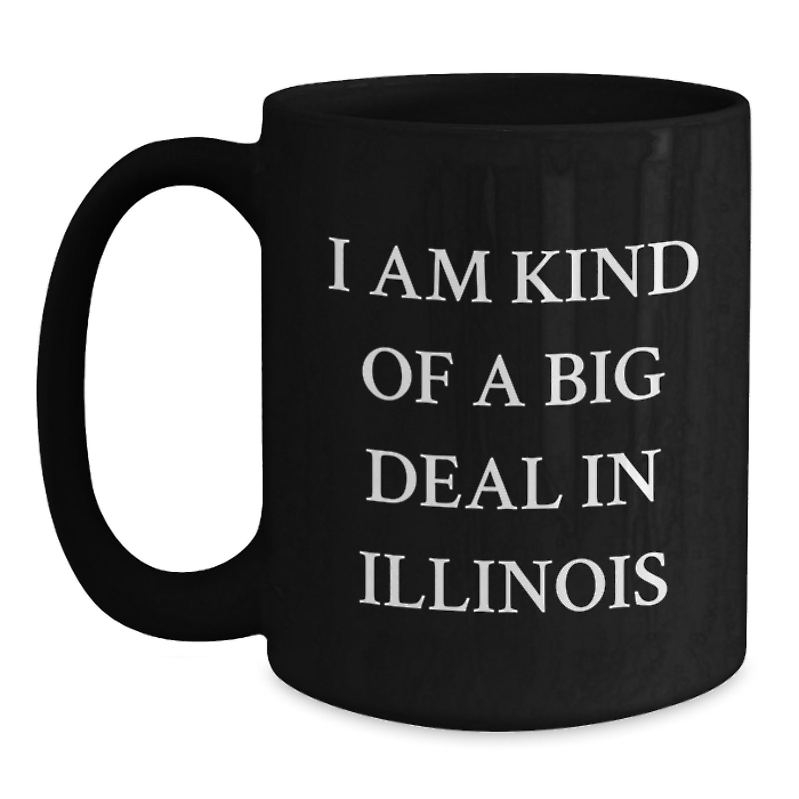 Funny Illinois Quotes Gifts from Friends, Black Coffee Mug for Birthday, I Am Kind Of A Prime Selection In Illinois - Main