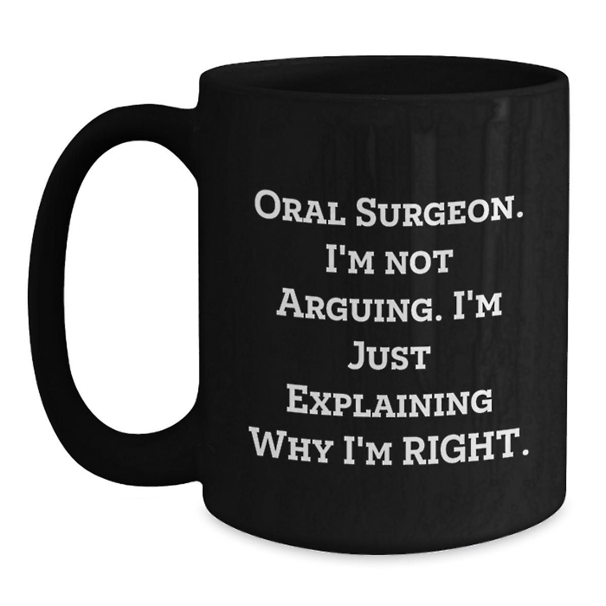 Funny Oral Surgeon Gifts for Men Women Friends Family - 'Oral Surgeon I'm Not Arguing. I'm Just Explaining Why I'm Right.' 11oz or 15oz Black Coffee Mug - Main
