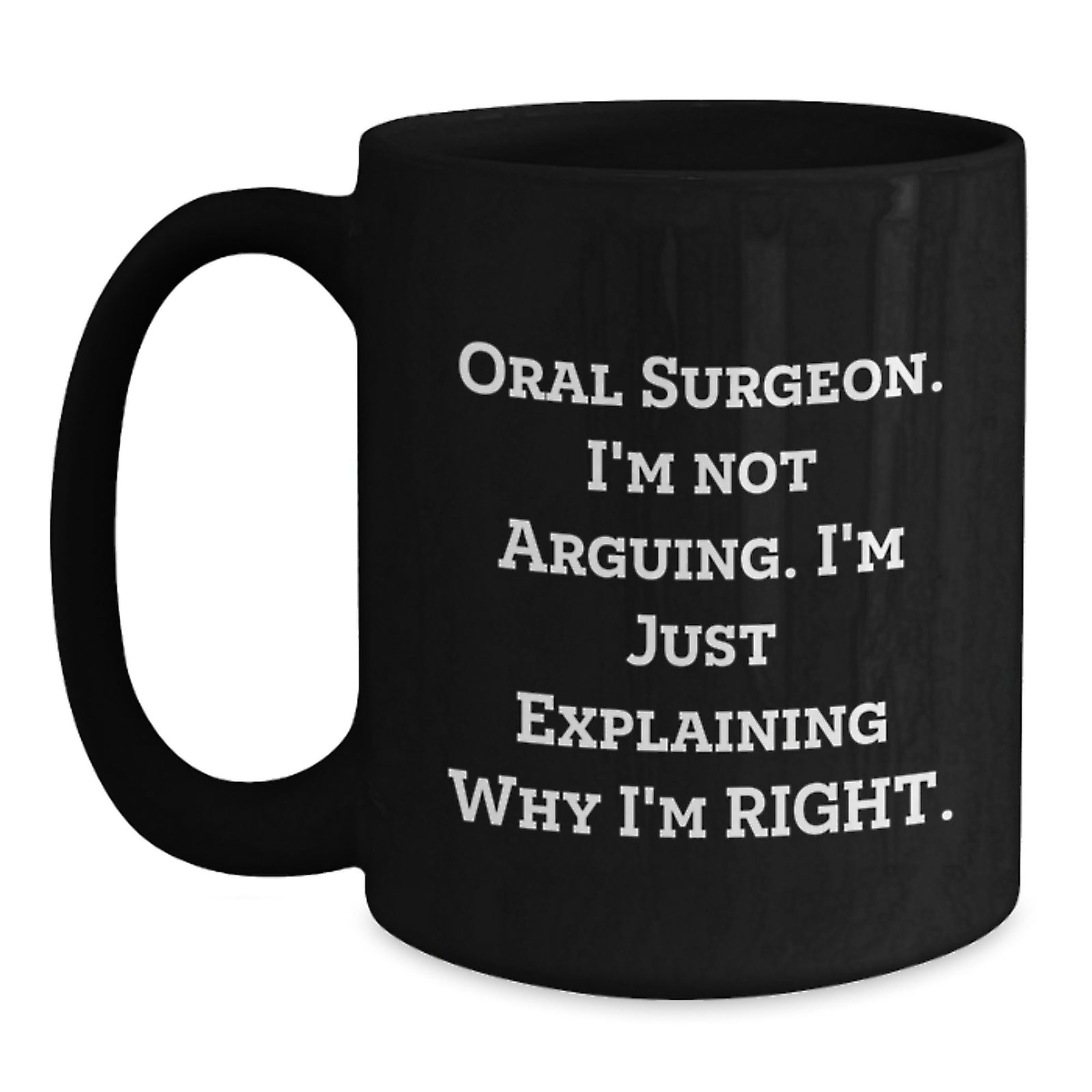 Funny Oral Surgeon Gifts for Men Women Friends Family - 'Oral Surgeon I'm Not Arguing. I'm Just Explaining Why I'm Right.' 11oz or 15oz Black Coffee Mug - Main