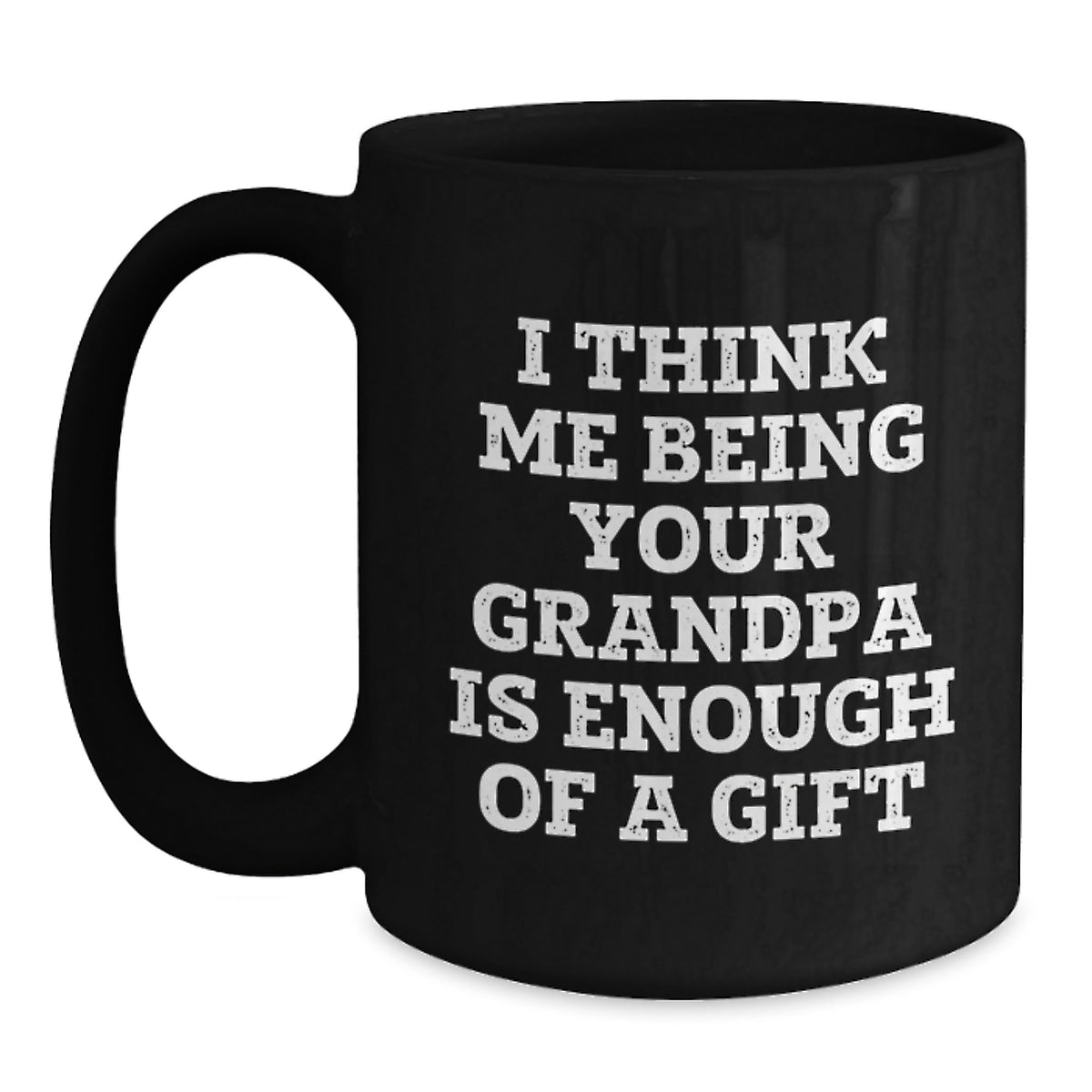 Funny Grandpa Gifts from Men to Grandpa, Black Coffee Mug for Graduation, 'I Think Me Being Your Grandpa Is Enough Of A Gift' - Main