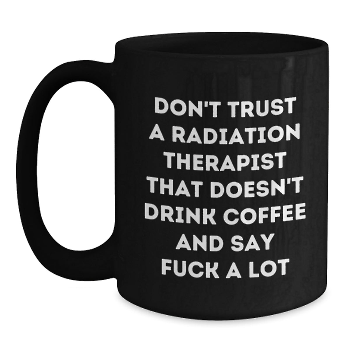 Funny Radiation Therapist Gifts for Men from Friends - Black Coffee Mug with Quote 'Don't Trust A Radiation Therapist That Doesn't Drink Coffee And Say F--k A Lot' - Graduation Unique Gifts for Him - Main