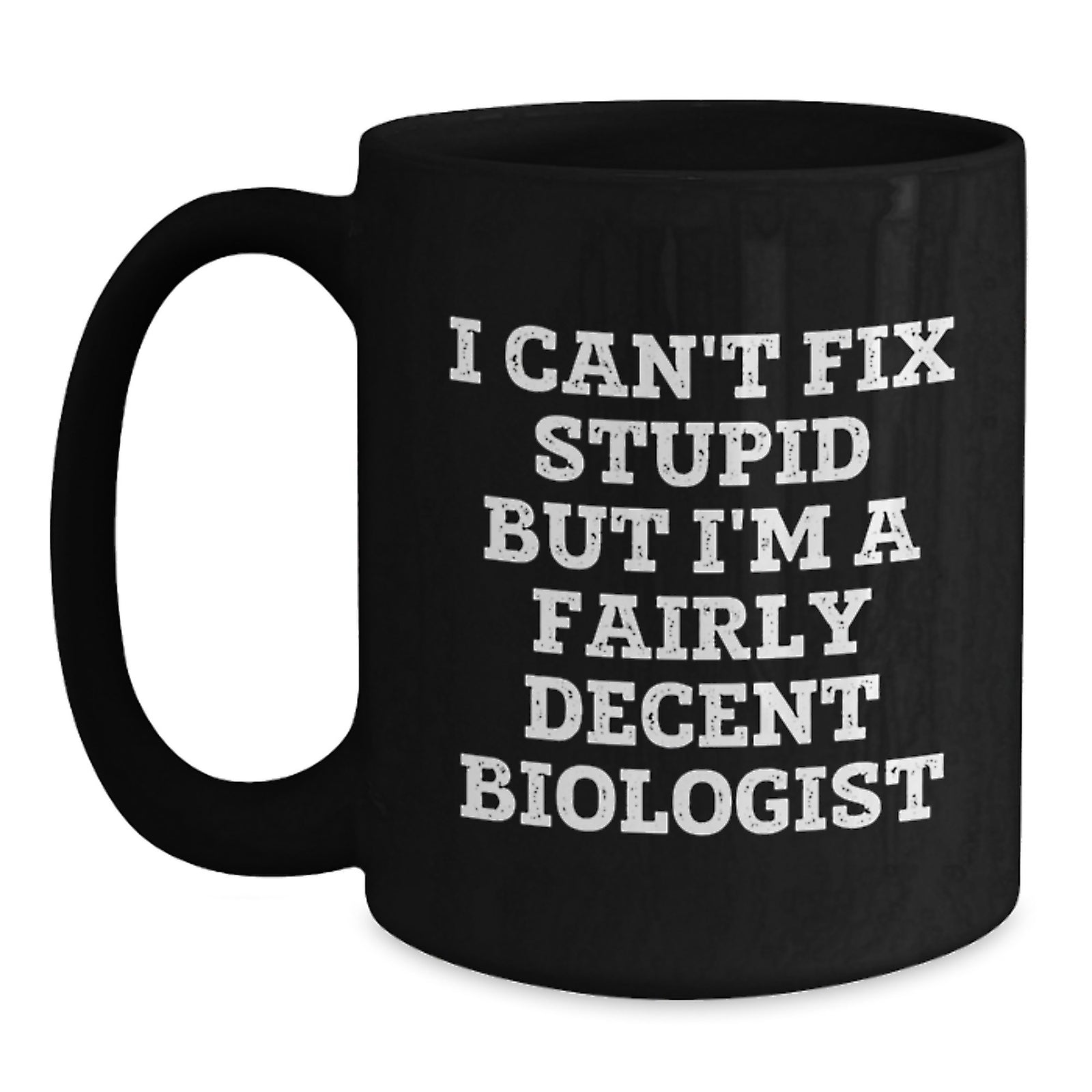 Funny Biologist Gifts for Men, Women, or Friends - Valentine's Unique Black Coffee Mug with I Can't Fix Stupid But I'm A Fairly Decent Biologist Quote - Main