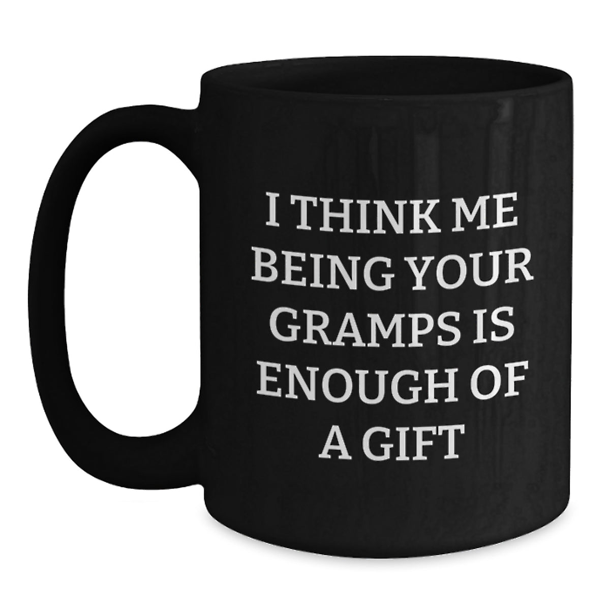 Funny Gramps Gift, Gifts from Men to Gramps, Black Coffee Mug, I Think Me Being Your Gramps Is Enough Of A Gift, Birthday Unique Gifts for Gramps - Main