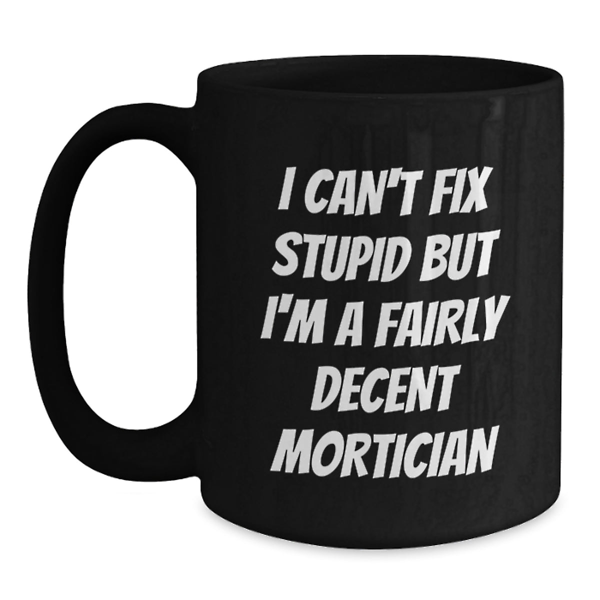 Funny Mortician Gifts from Men to Mortician Valentine's Unique Gifts, Black Coffee Mug for Mortician Friends and Family, 'I Can't Fix Stupid But I'm A Fairly Decent Mortician' - Main