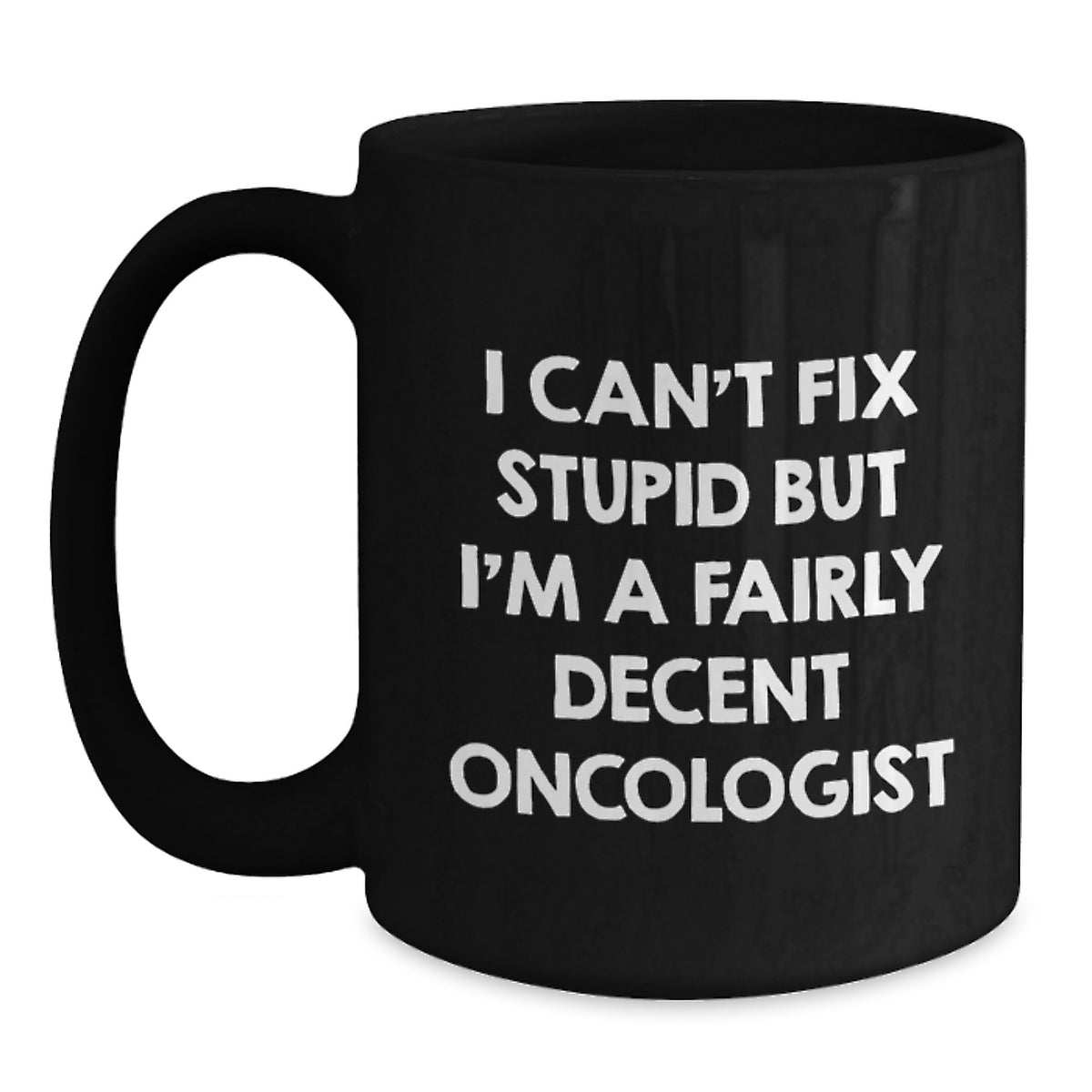 Funny Oncologist Gifts for Men - Oncologist Black Coffee Mug, 'I Can't Fix Stupid But I'm A Fairly Decent Oncologist' - Birthday Unique Gifts from Family to Oncologist - Main