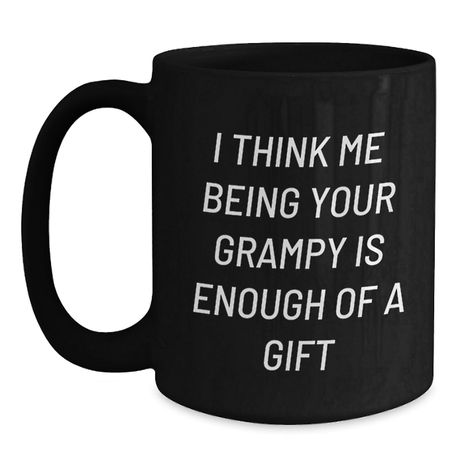 Funny Grampy Gifts, Unique Black Coffee Mugs, Christmas Unique Gifts from Grampy to Grampy, I Think 'Me Being Your Grampy Is Enough Of A Gift' Men Women Family - Main