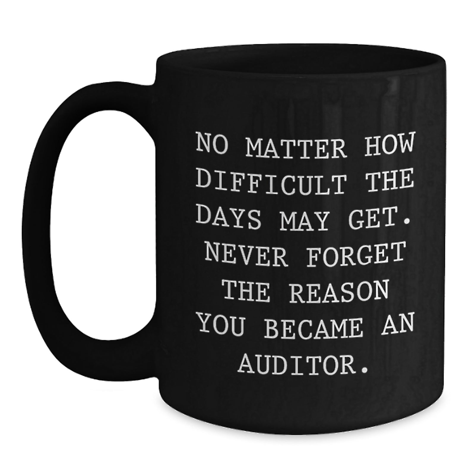 Auditor Inspirational Black Coffee Mug Gifts from Friends and Family, Perfect for Valentine's, No Matter How Difficult The Days May Get. - Main