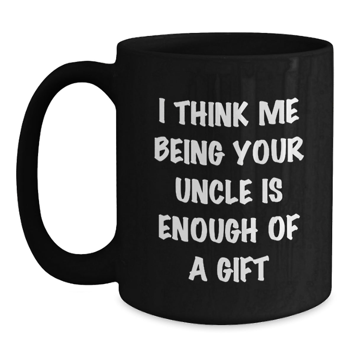 Funny Uncle Gifts from Men for Graduation Unique Uncle Black Coffee Mugs, 'I Think Me Being Your Uncle Is Enough Of A Gift',
   - Main