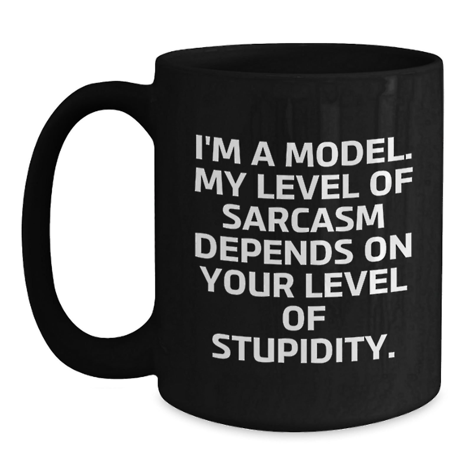 Funny Model Gifts for Friends and Family, Black Coffee Mug, I'm A Model My Level Of Sarcasm Depends On Your Level Of Stupidity, Valentine's Unique Gifts - Main