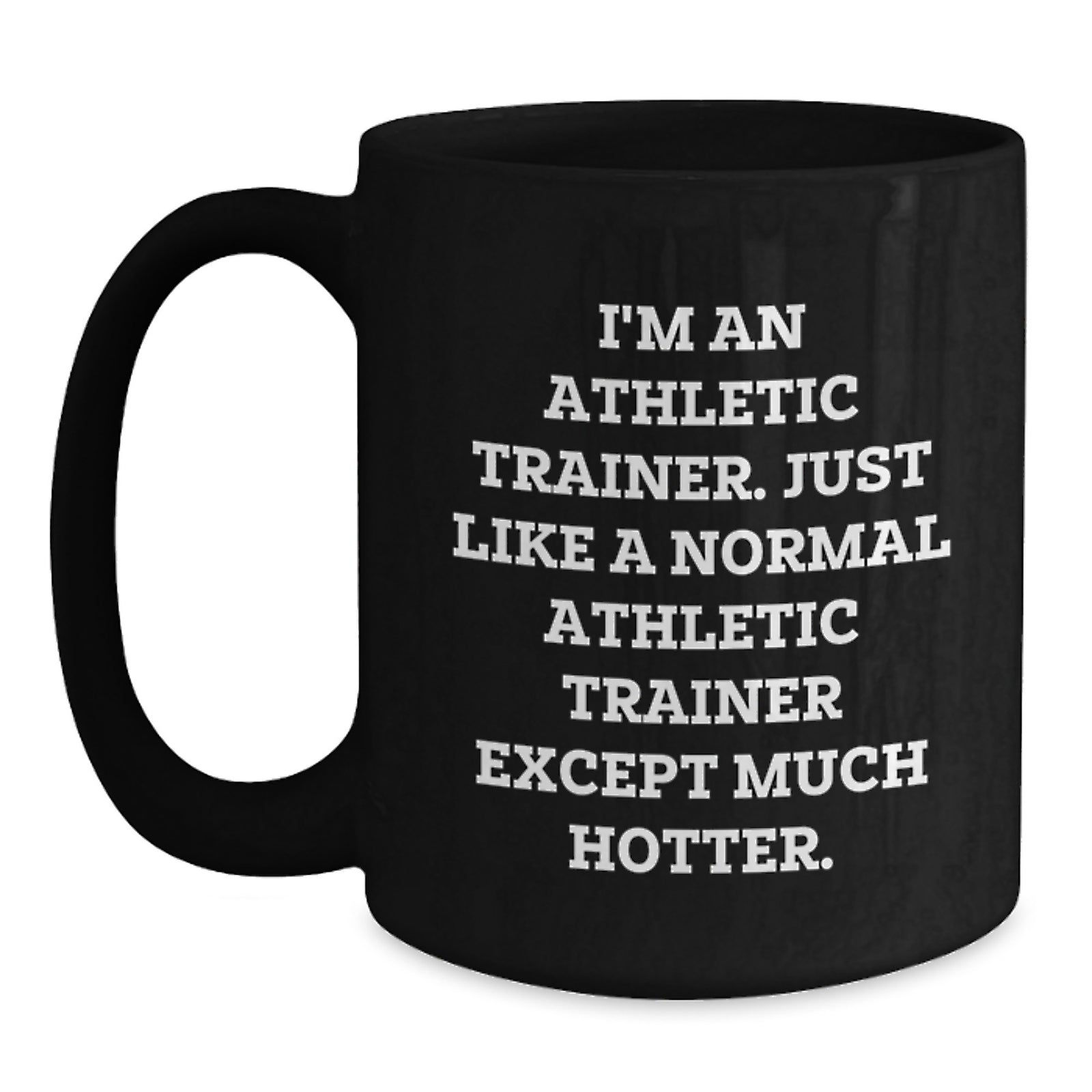 Funny Athletic Trainer Gift for Men Women Friends, Valentine's Unique Mugs for Coffee Lovers, 'I'm An Athletic Trainer. Just Like A Normal Athletic Trainer Except Much Hotter.' - Main
