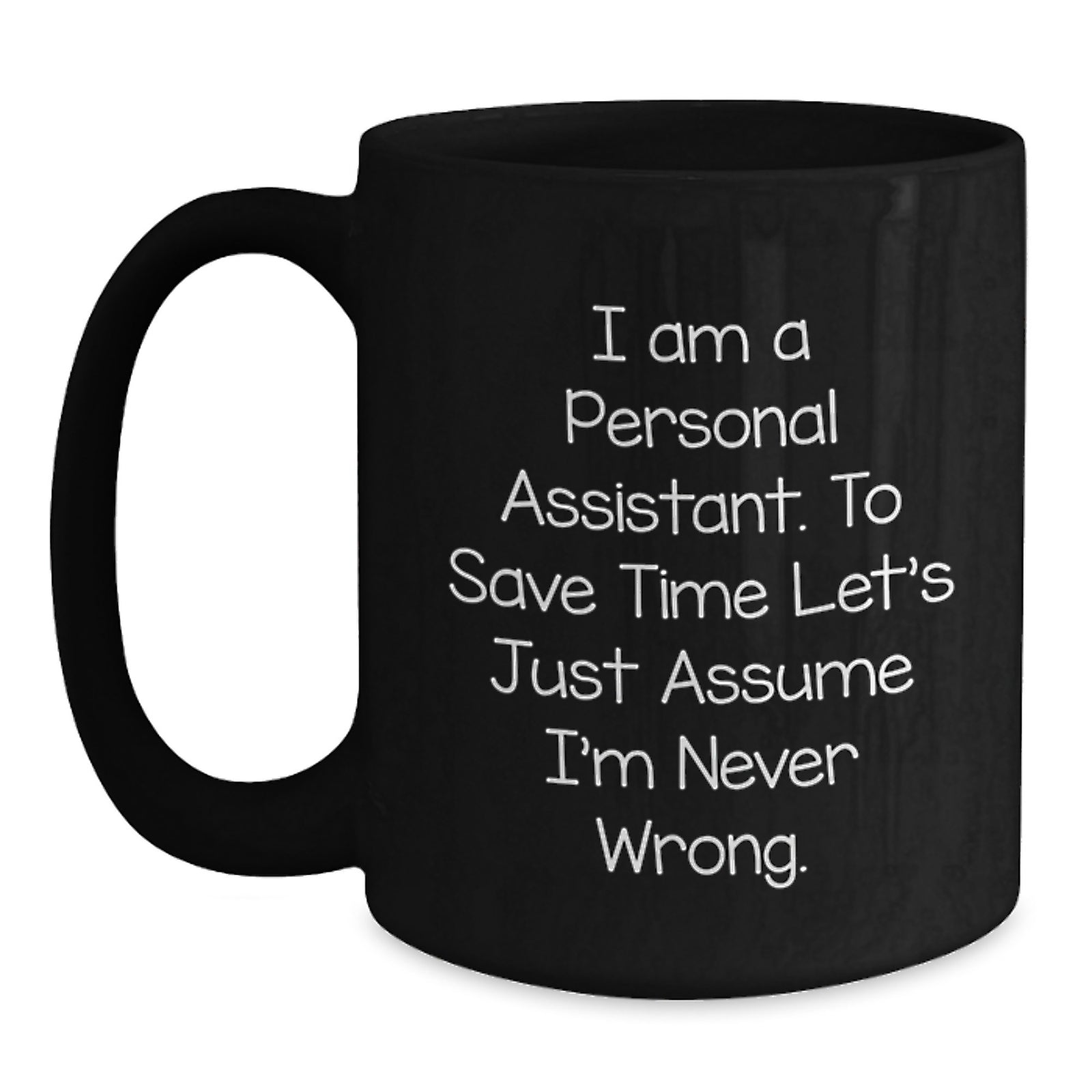 Funny Personal Assistant Gifts for Men, Women, Friends, Coworkers, Family - 'I Am A Personal Assistant. To Save Time Let's Just Assume I'm Never Wrong.' Black Coffee Mug - Main
