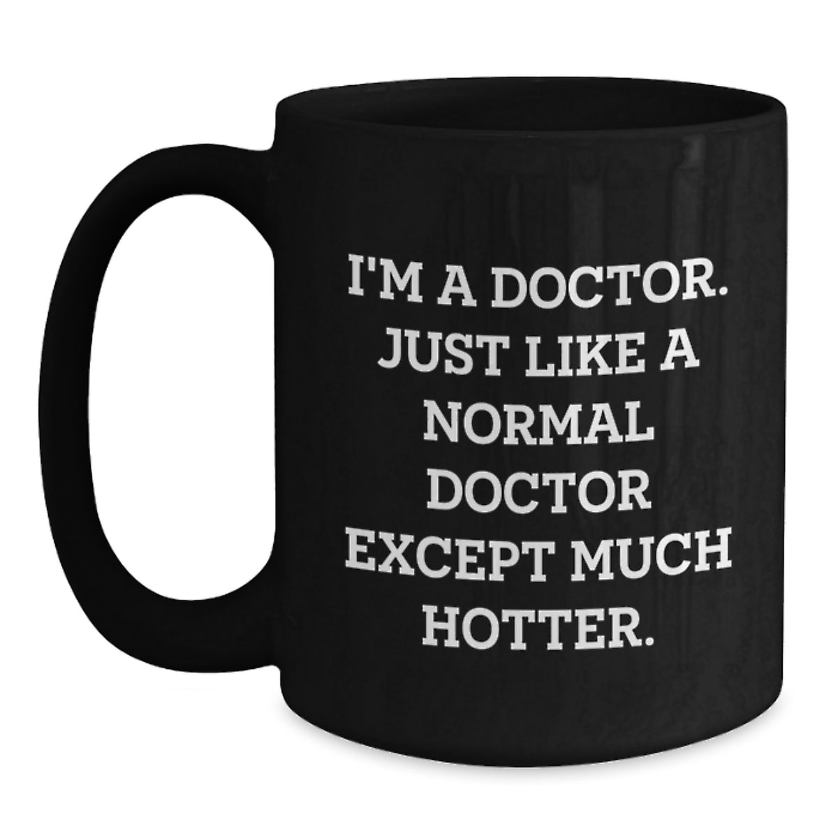 Funny Doctor Gifts from Men for Father's Day Unique Black Coffee Mugs - 'I'm A Doctor. Just Like A Normal Doctor Except Much Hotter.' - Main